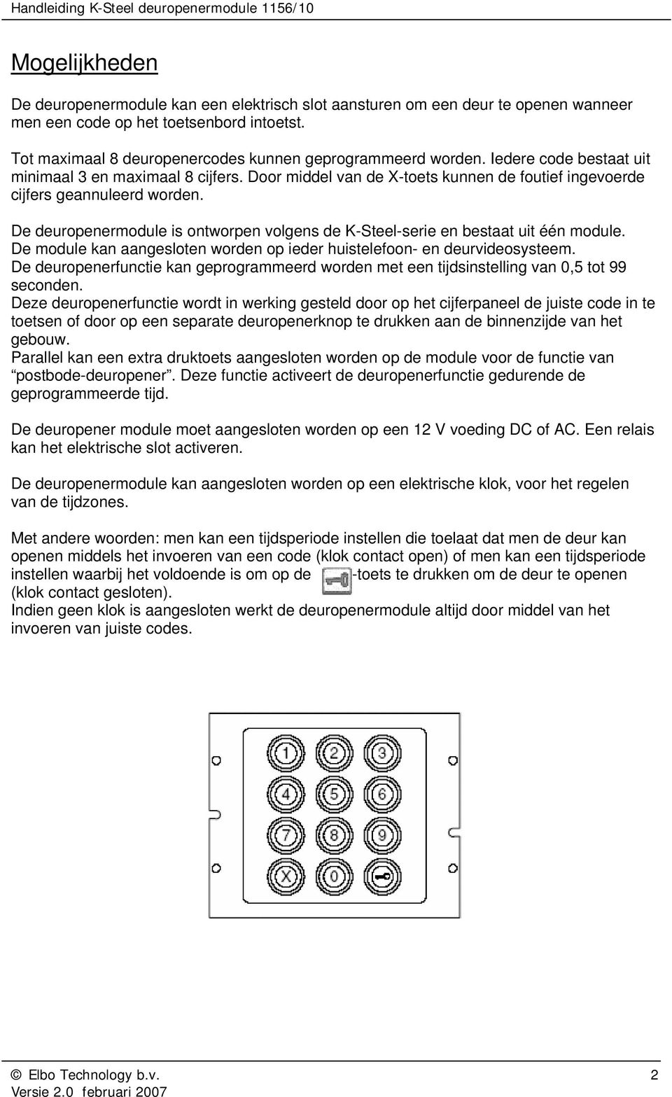 De deuropenermodule is ontworpen volgens de K-Steel-serie en bestaat uit één module. De module kan aangesloten worden op ieder huistelefoon- en deurvideosysteem.