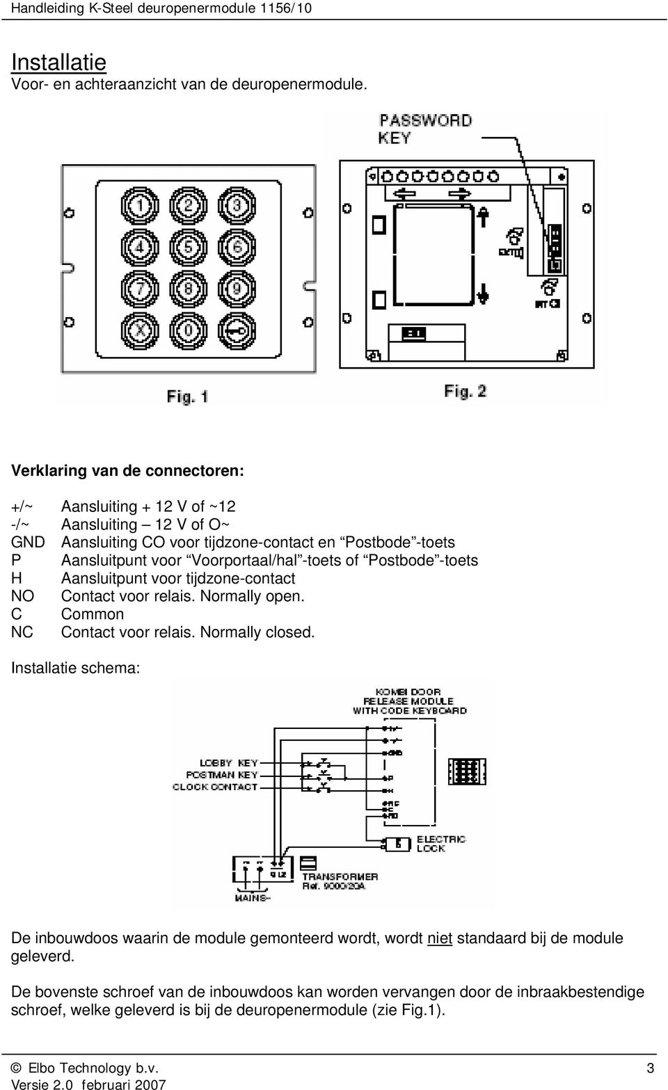 voor Voorportaal/hal -toets of Postbode -toets H Aansluitpunt voor tijdzone-contact NO Contact voor relais. Normally open. C Common NC Contact voor relais.