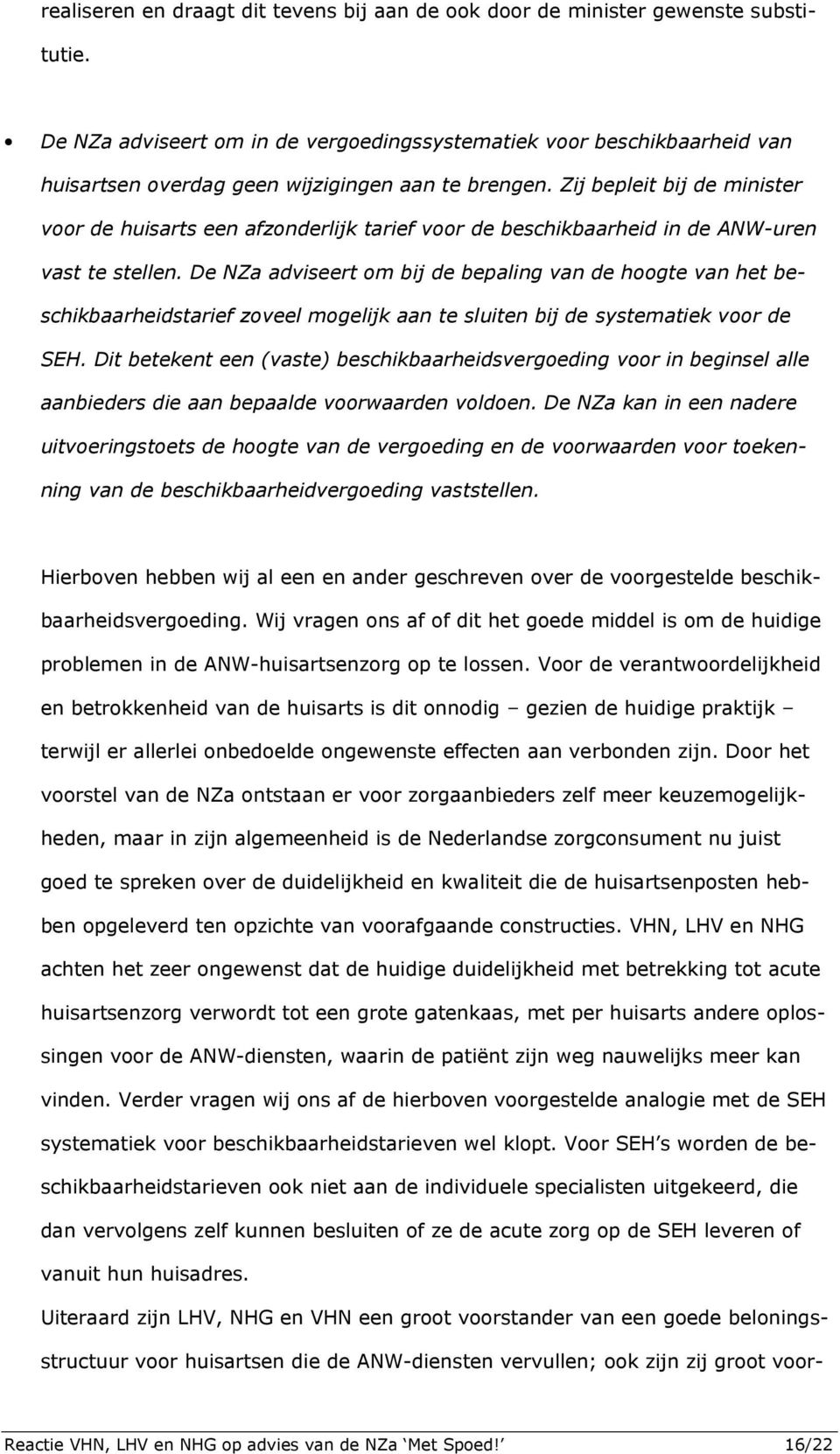 Zij bepleit bij de minister voor de huisarts een afzonderlijk tarief voor de beschikbaarheid in de ANW-uren vast te stellen.