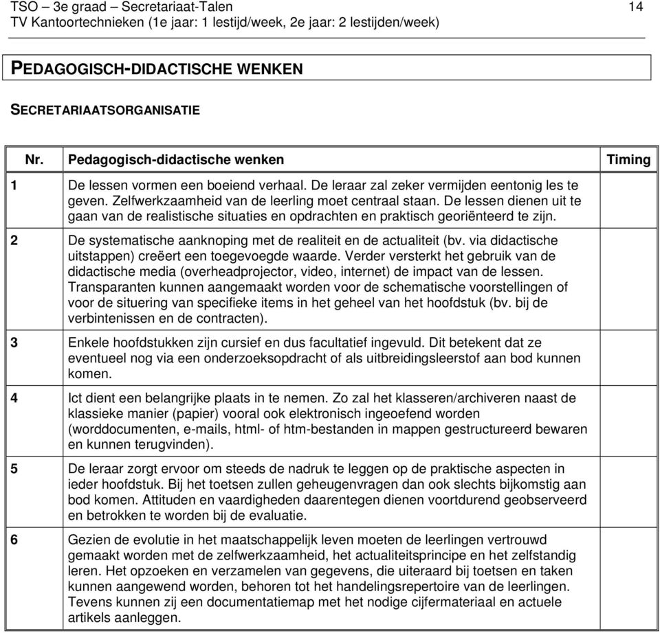 De lessen dienen uit te gaan van de realistische situaties en opdrachten en praktisch georiënteerd te zijn. 2 De systematische aanknoping met de realiteit en de actualiteit (bv.