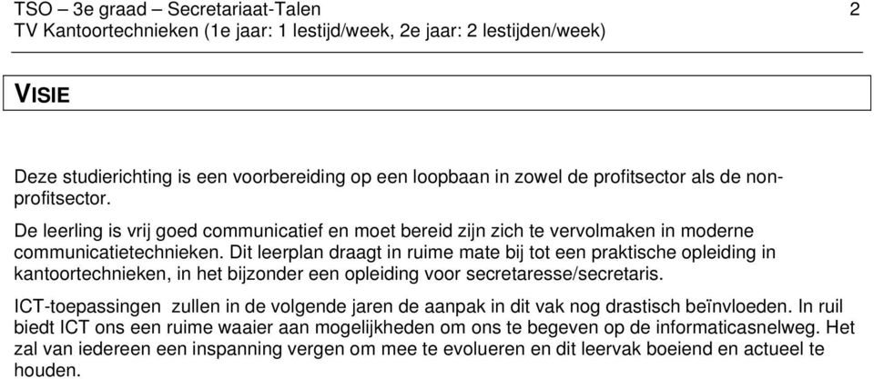 Dit leerplan draagt in ruime mate bij tot een praktische opleiding in kantoortechnieken, in het bijzonder een opleiding voor secretaresse/secretaris.