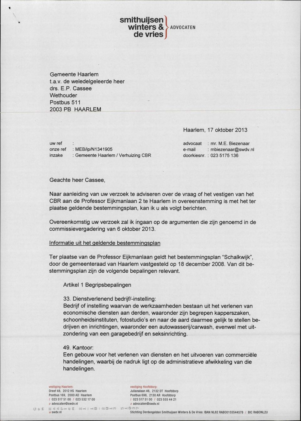nl 023 5175 136 Geachte heer Cassee, Naar aanleiding van uw verzoek te adviseren over de vraag of het vestigen van het CBR aan de Professor Eijkmaniaan 2 te Haarlem in overeenstemming is met het ter