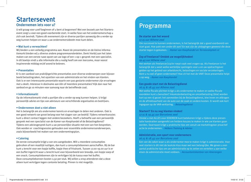 Wat kunt u verwachten? Wij bieden u een volledig programma aan. Naast de presentaties en de kleine informatiemarkt bieden wij u diverse andere programmaonderdelen.