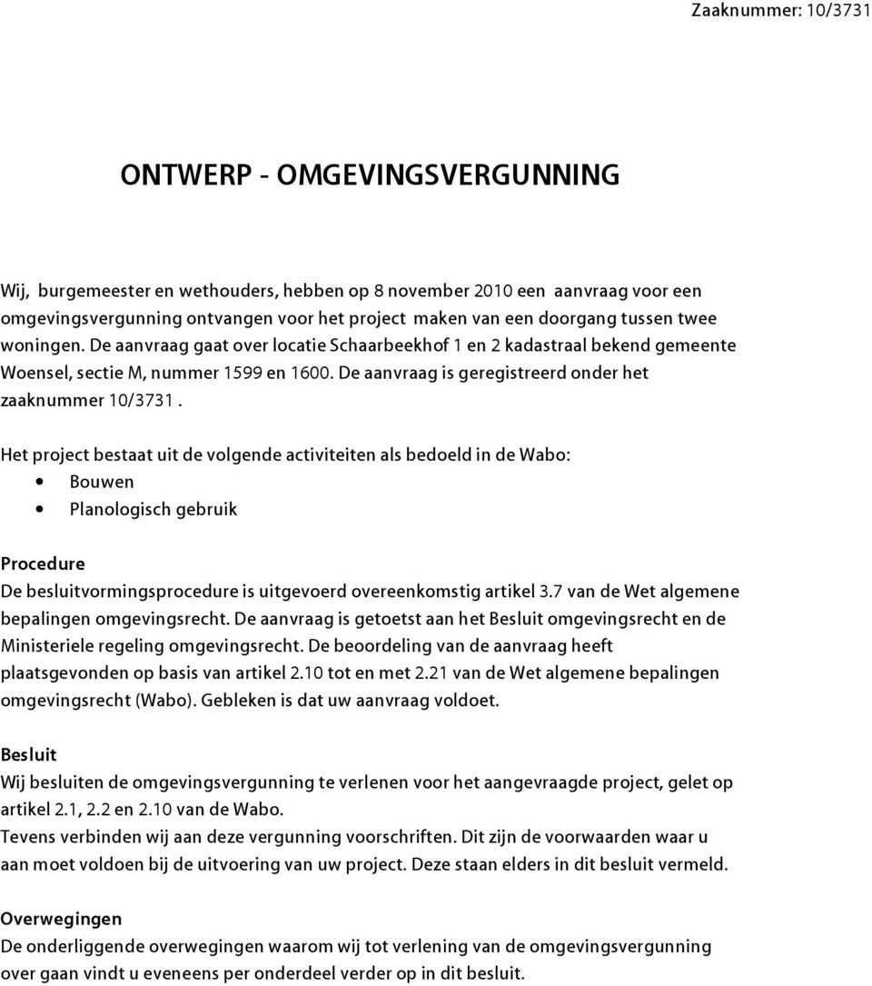 Het project bestaat uit de volgende activiteiten als bedoeld in de Wabo: Bouwen Planologisch gebruik Procedure De besluitvormingsprocedure is uitgevoerd overeenkomstig artikel 3.