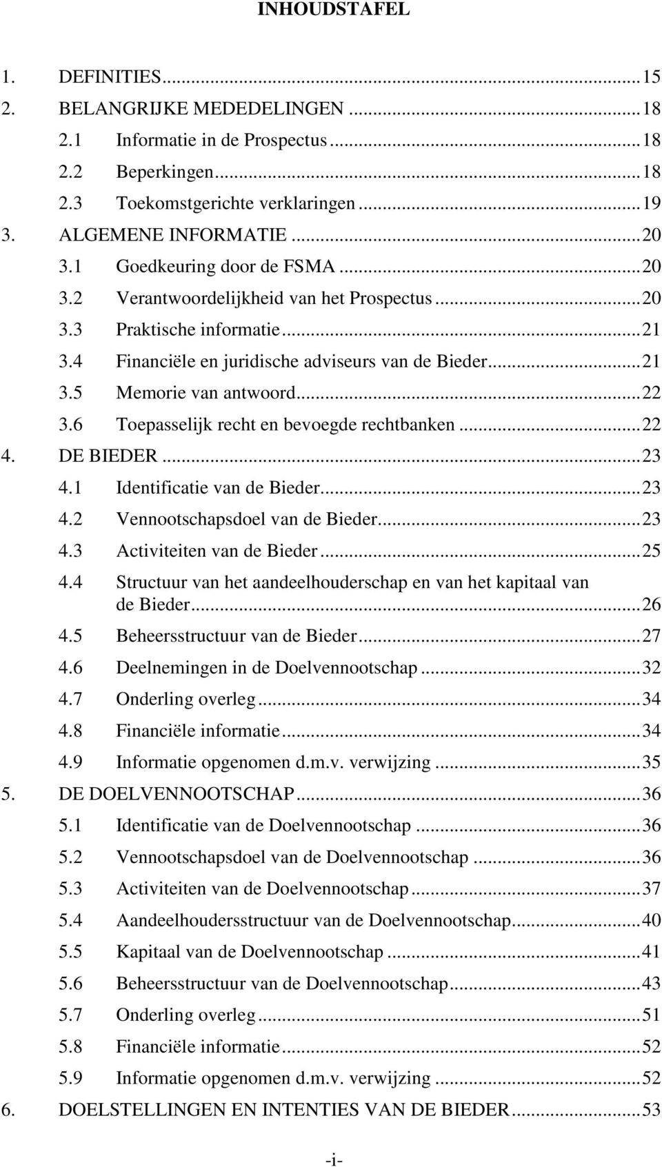 .. 22 3.6 Toepasselijk recht en bevoegde rechtbanken... 22 4. DE BIEDER... 23 4.1 Identificatie van de Bieder... 23 4.2 Vennootschapsdoel van de Bieder... 23 4.3 Activiteiten van de Bieder... 25 4.