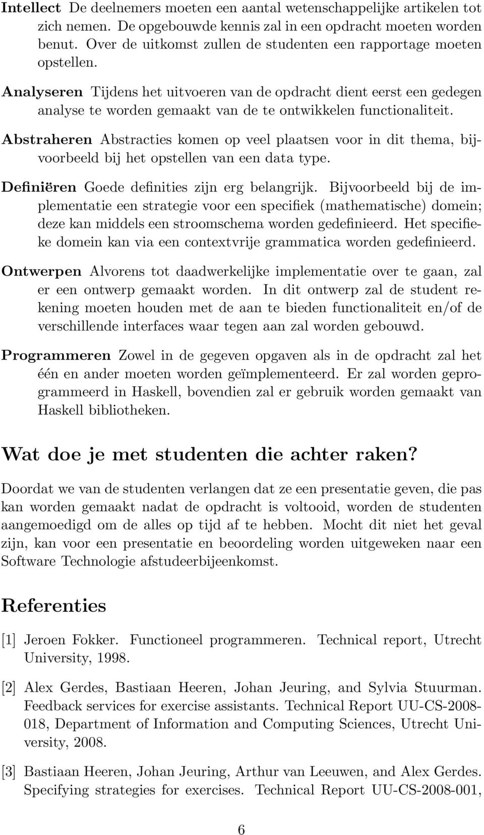 Analyseren Tijdens het uitvoeren van de opdracht dient eerst een gedegen analyse te worden gemaakt van de te ontwikkelen functionaliteit.