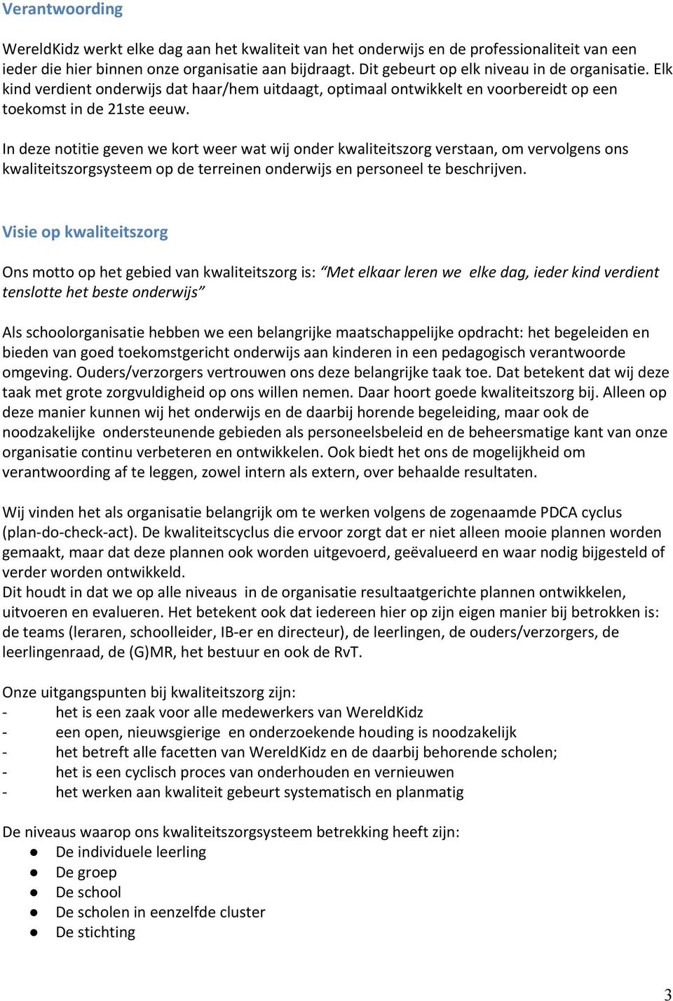 In deze notitie geven we kort weer wat wij onder kwaliteitszorg verstaan, om vervolgens ons kwaliteitszorgsysteem op de terreinen onderwijs en personeel te beschrijven.