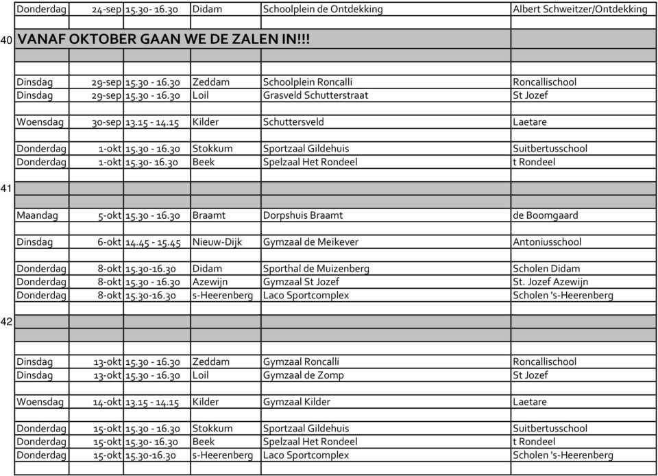 30-16.30 Beek Spelzaal Het Rondeel t Rondeel Maandag 5-okt 15.30-16.30 Braamt Dorpshuis Braamt de Boomgaard Dinsdag 6-okt 14.45-15.45 Nieuw-Dijk Gymzaal de Meikever Antoniusschool Donderdag 8-okt 15.