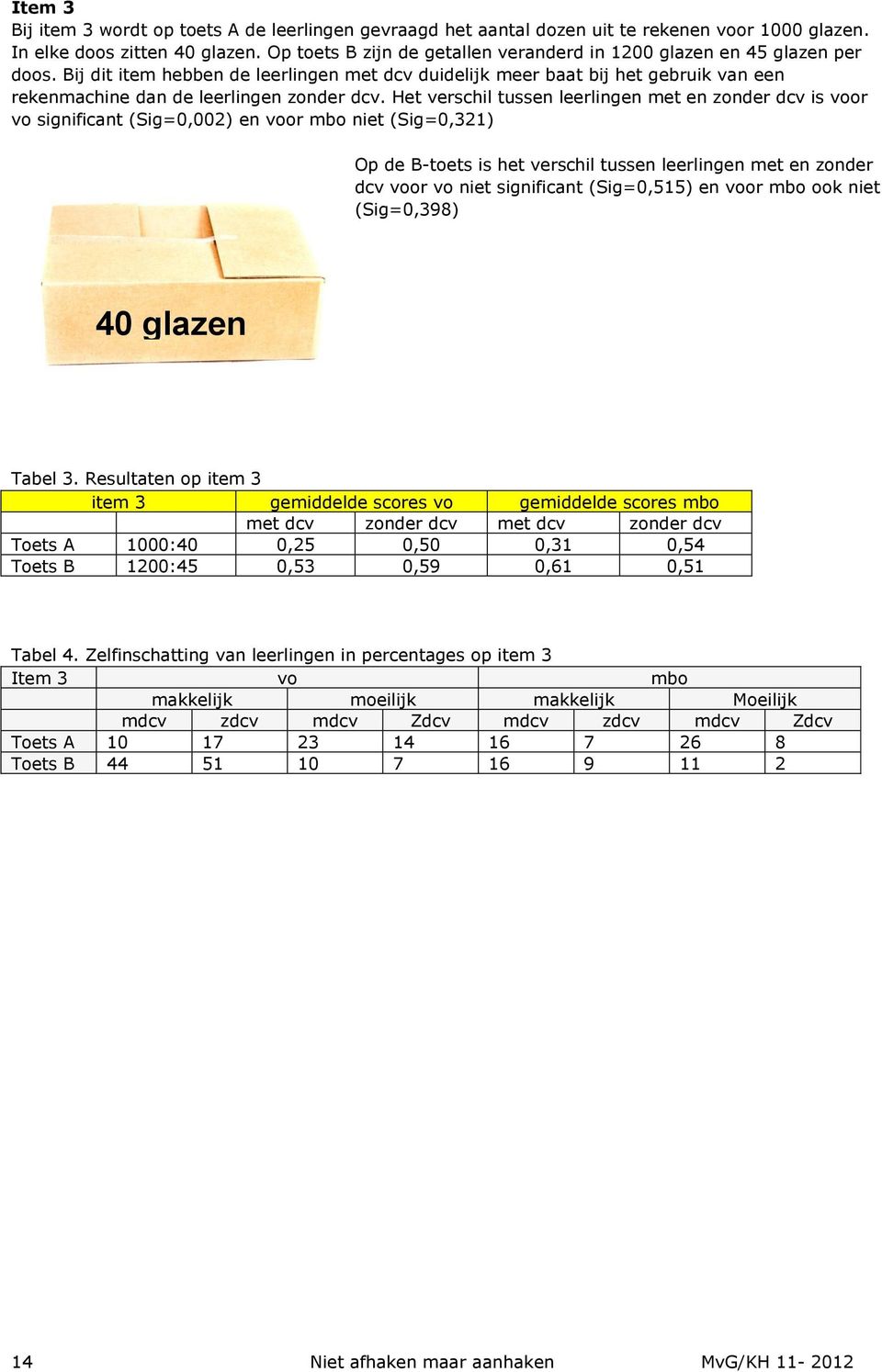 Bij dit item hebben de leerlingen met dcv duidelijk meer baat bij het gebruik van een rekenmachine dan de leerlingen zonder dcv.