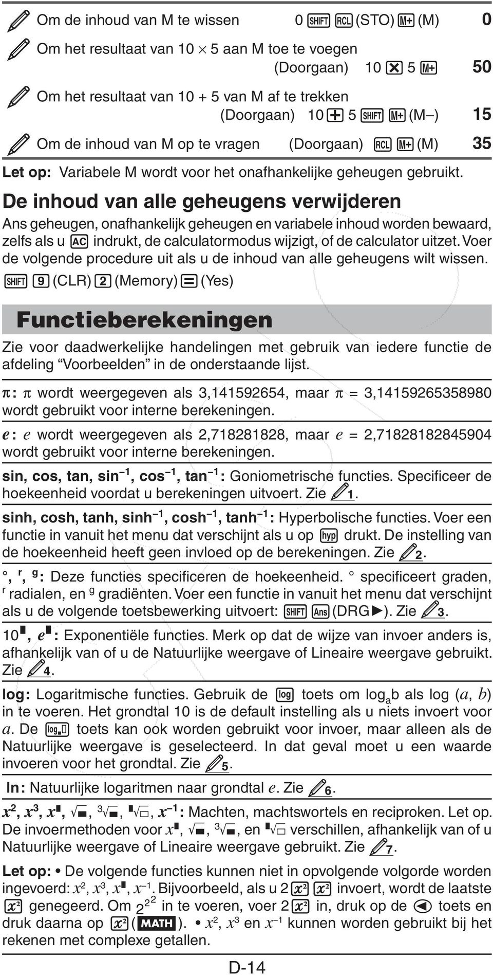 De inhoud van alle geheugens verwijderen Ans geheugen, onafhankelijk geheugen en variabele inhoud worden bewaard, zelfs als u A indrukt, de calculatormodus wijzigt, of de calculator uitzet.