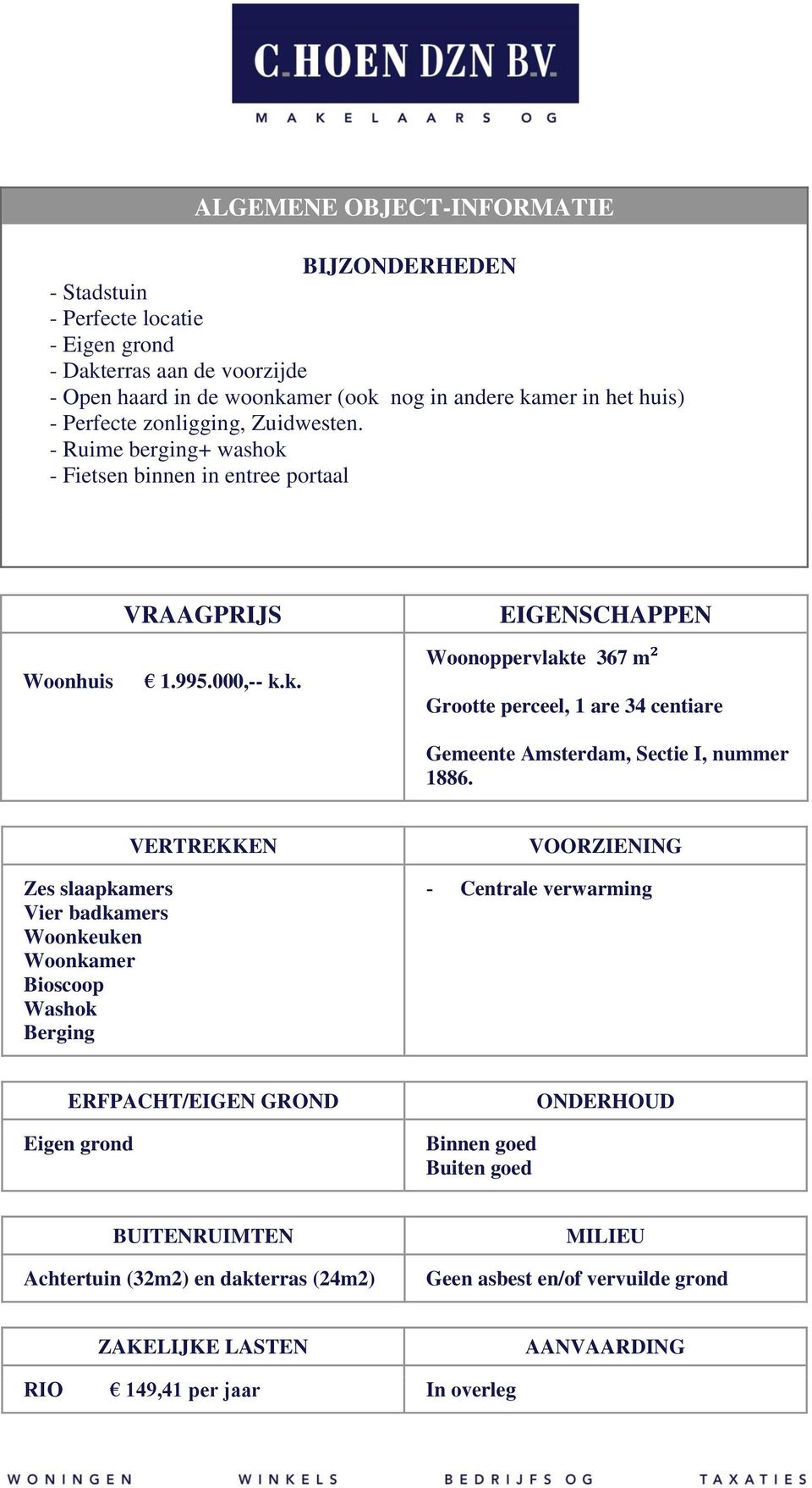 VERTREKKEN VOORZIENING Zes slaapkamers Vier badkamers Woonkeuken Woonkamer Bioscoop Washok Berging - Centrale verwarming ERFPACHT/EIGEN GROND Eigen grond Binnen goed Buiten goed ONDERHOUD