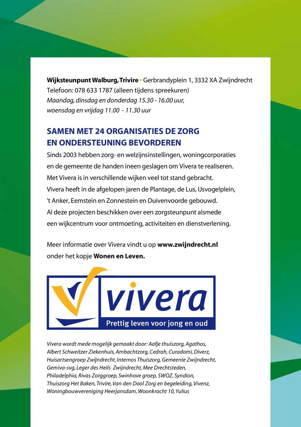 Met Vivera is in verschillende wijken veel tot stand gebracht. Vivera heeft in de afgelopen jaren de Plantage, de Lus, IJsvogelplein, t Anker, Eemstein en Zonnestein en Duivenvoorde gebouwd.