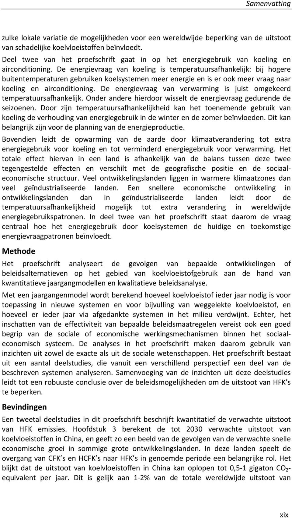 De energievraag van koeling is temperatuursafhankelijk: bij hogere buitentemperaturen gebruiken koelsystemen meer energie en is er ook meer vraag naar koeling en airconditioning.