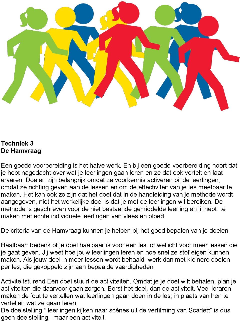 Het kan ook zo zijn dat het doel dat in de handleiding van je methode wordt aangegeven, niet het werkelijke doel is dat je met de leerlingen wil bereiken.