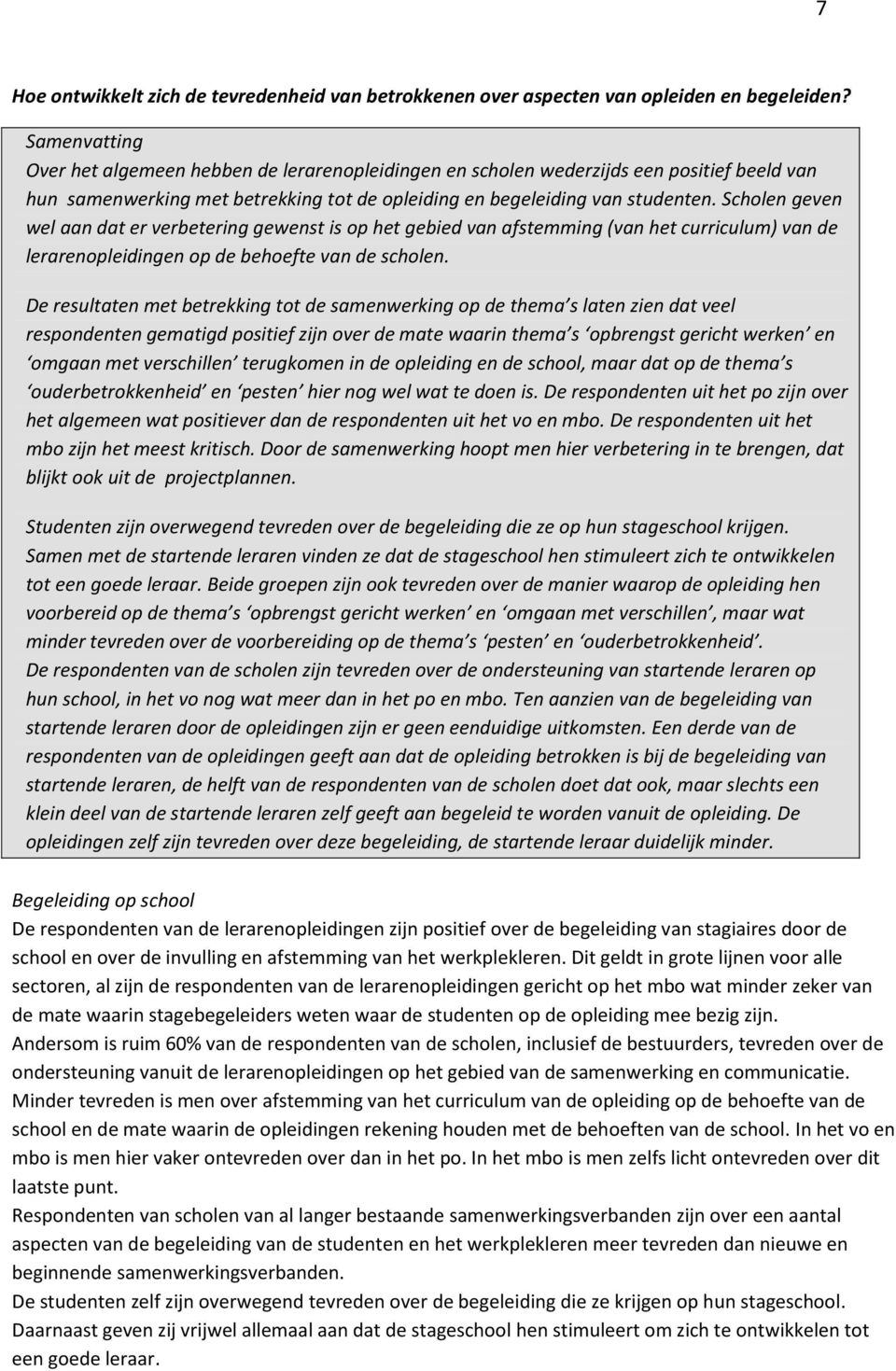 Scholen geven wel aan dat er verbetering gewenst is op het gebied van afstemming (van het curriculum) van de lerarenopleidingen op de behoefte van de scholen.