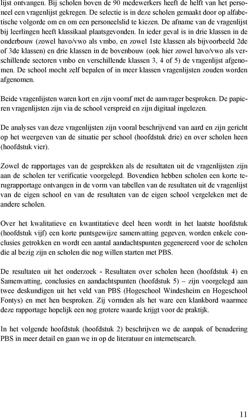 In ieder geval is in drie klassen in de onderbouw (zowel havo/vwo als vmbo, en zowel 1ste klassen als bijvoorbeeld 2de of 3de klassen) en drie klassen in de bovenbouw (ook hier zowel havo/vwo als