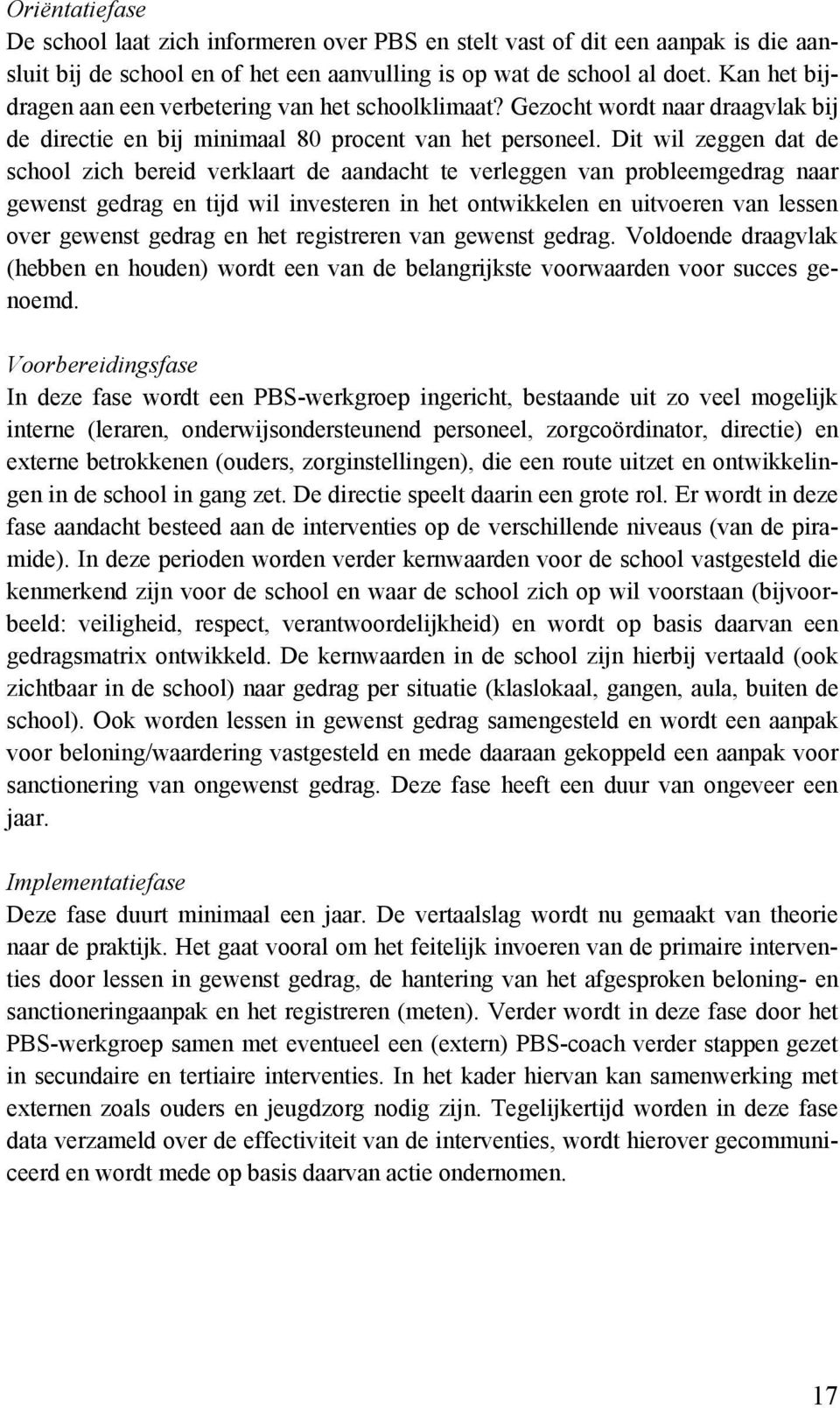 Dit wil zeggen dat de school zich bereid verklaart de aandacht te verleggen van probleemgedrag naar gewenst gedrag en tijd wil investeren in het ontwikkelen en uitvoeren van lessen over gewenst