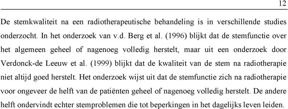 (1999) blijkt dat de kwaliteit van de stem na radiotherapie niet altijd goed herstelt.