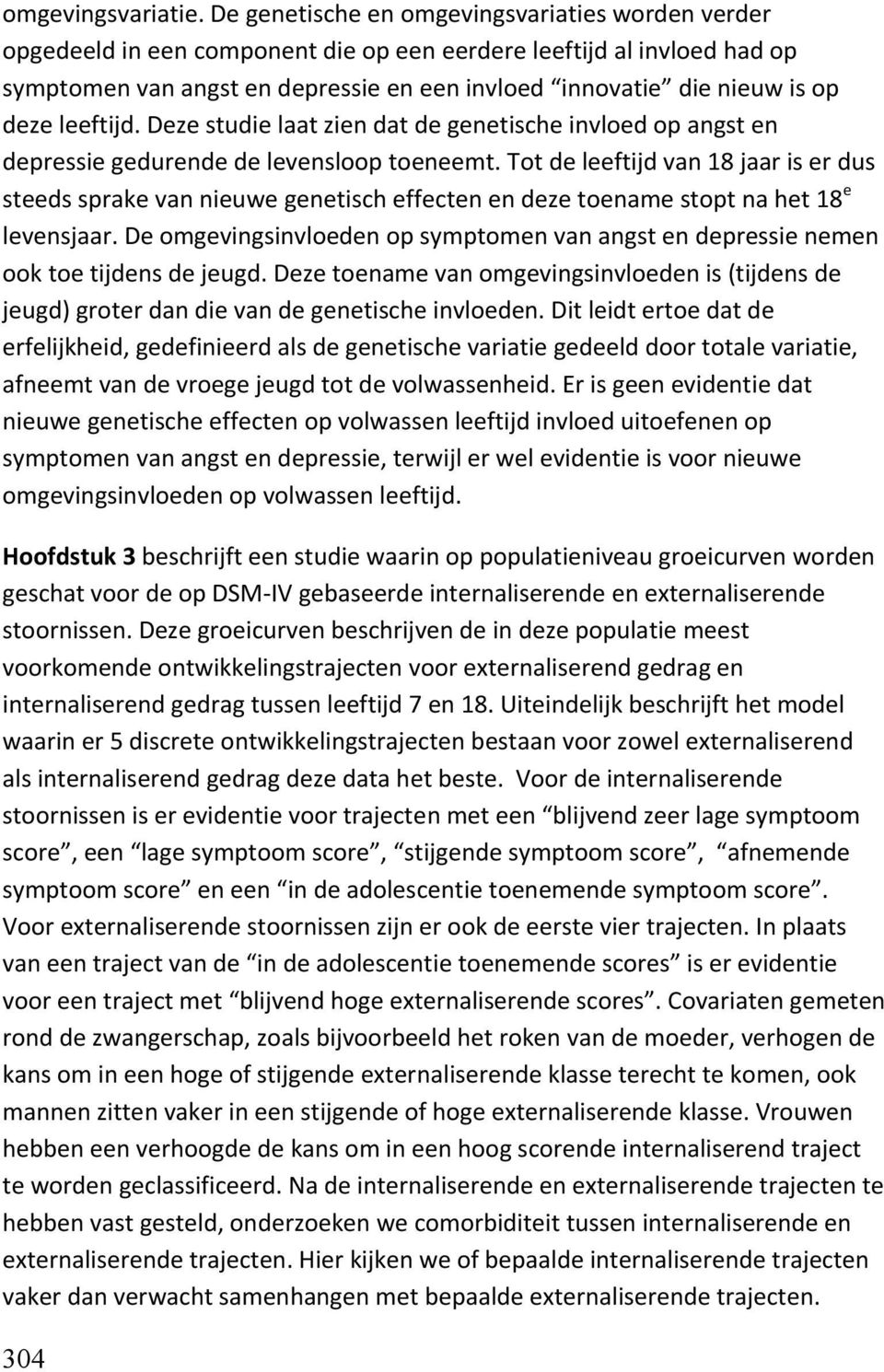 deze leeftijd. Deze studie laat zien dat de genetische invloed op angst en depressie gedurende de levensloop toeneemt.