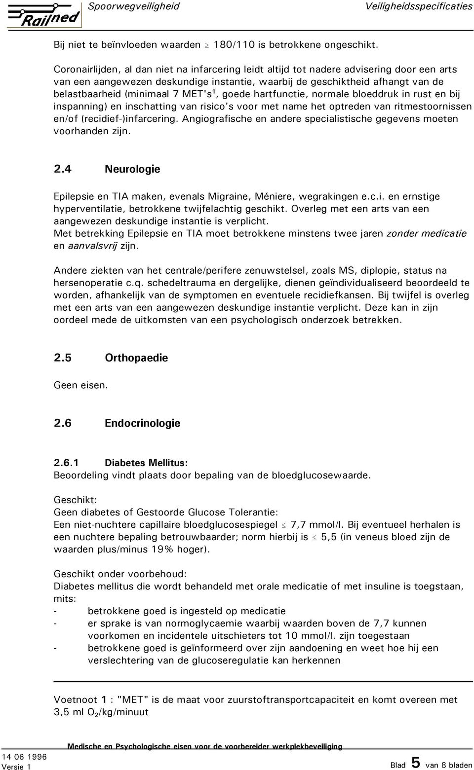 MET's 1, goede hartfunctie, normale bloeddruk in rust en bij inspanning) en inschatting van risico's voor met name het optreden van ritmestoornissen en/of (recidief-)infarcering.