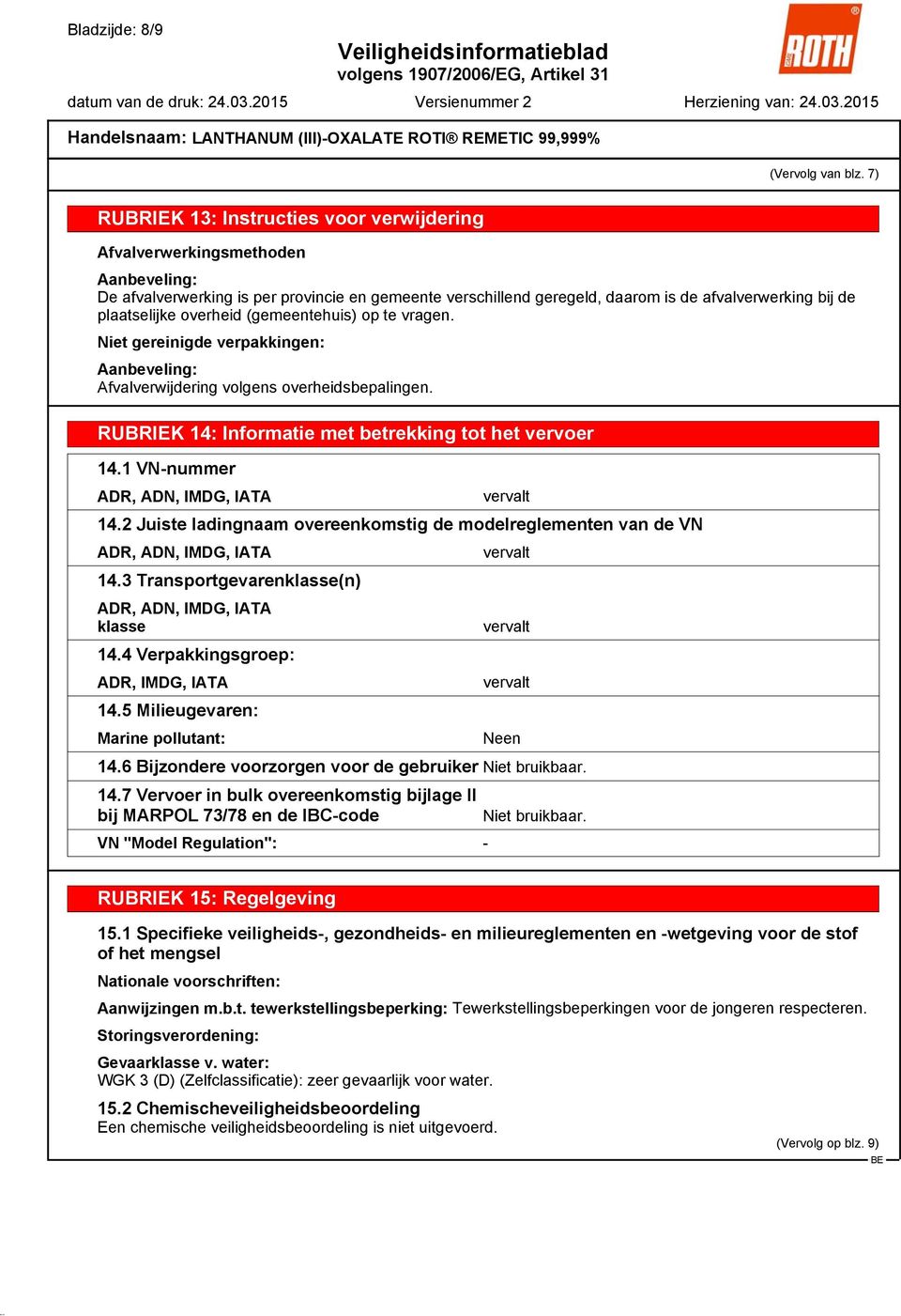 plaatselijke overheid (gemeentehuis) op te vragen. Niet gereinigde verpakkingen: Aanbeveling: Afvalverwijdering volgens overheidsbepalingen. RUBRIEK 14: Informatie met betrekking tot het vervoer 14.