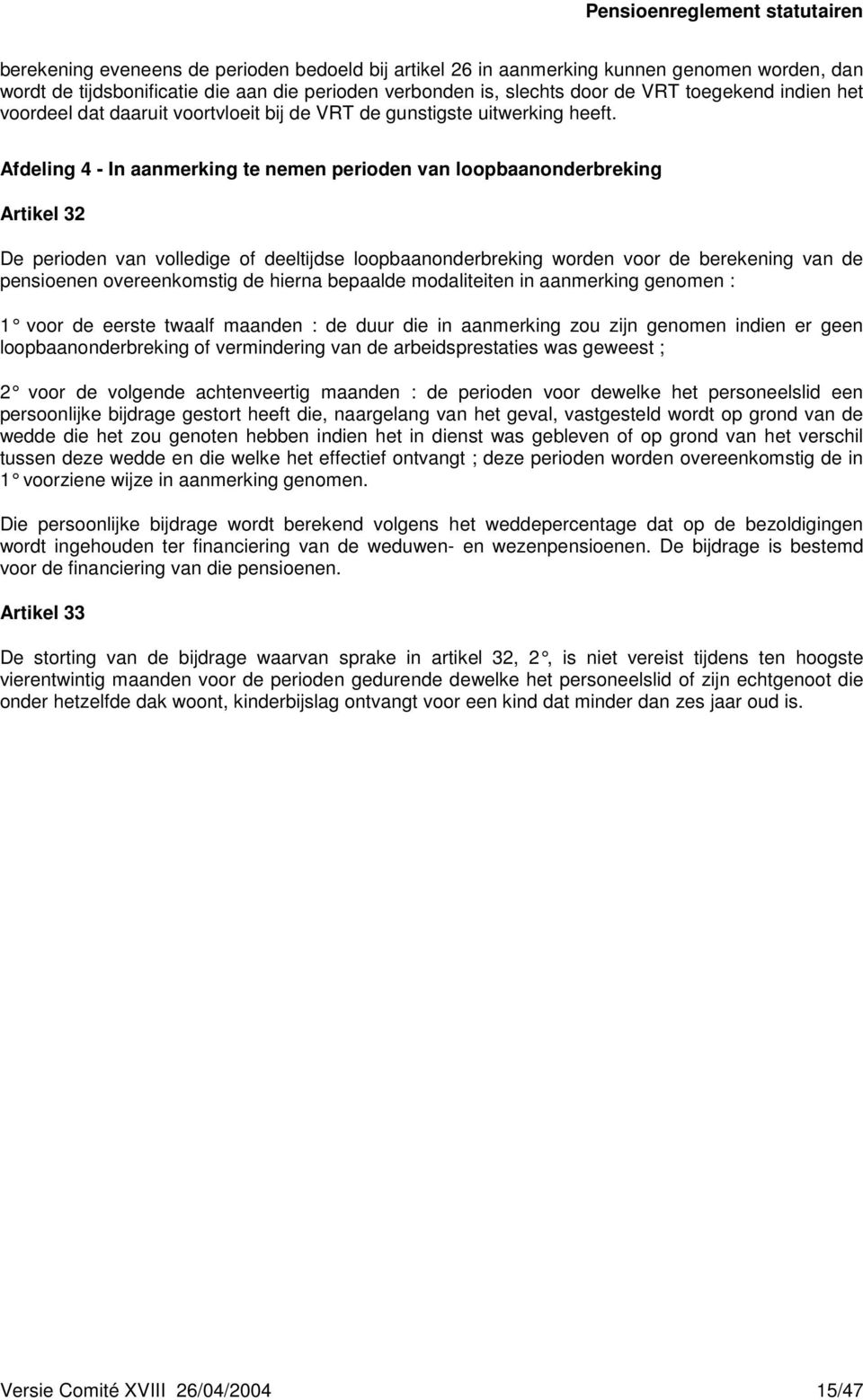 Afdeling 4 - In aanmerking te nemen perioden van loopbaanonderbreking Artikel 32 De perioden van volledige of deeltijdse loopbaanonderbreking worden voor de berekening van de pensioenen