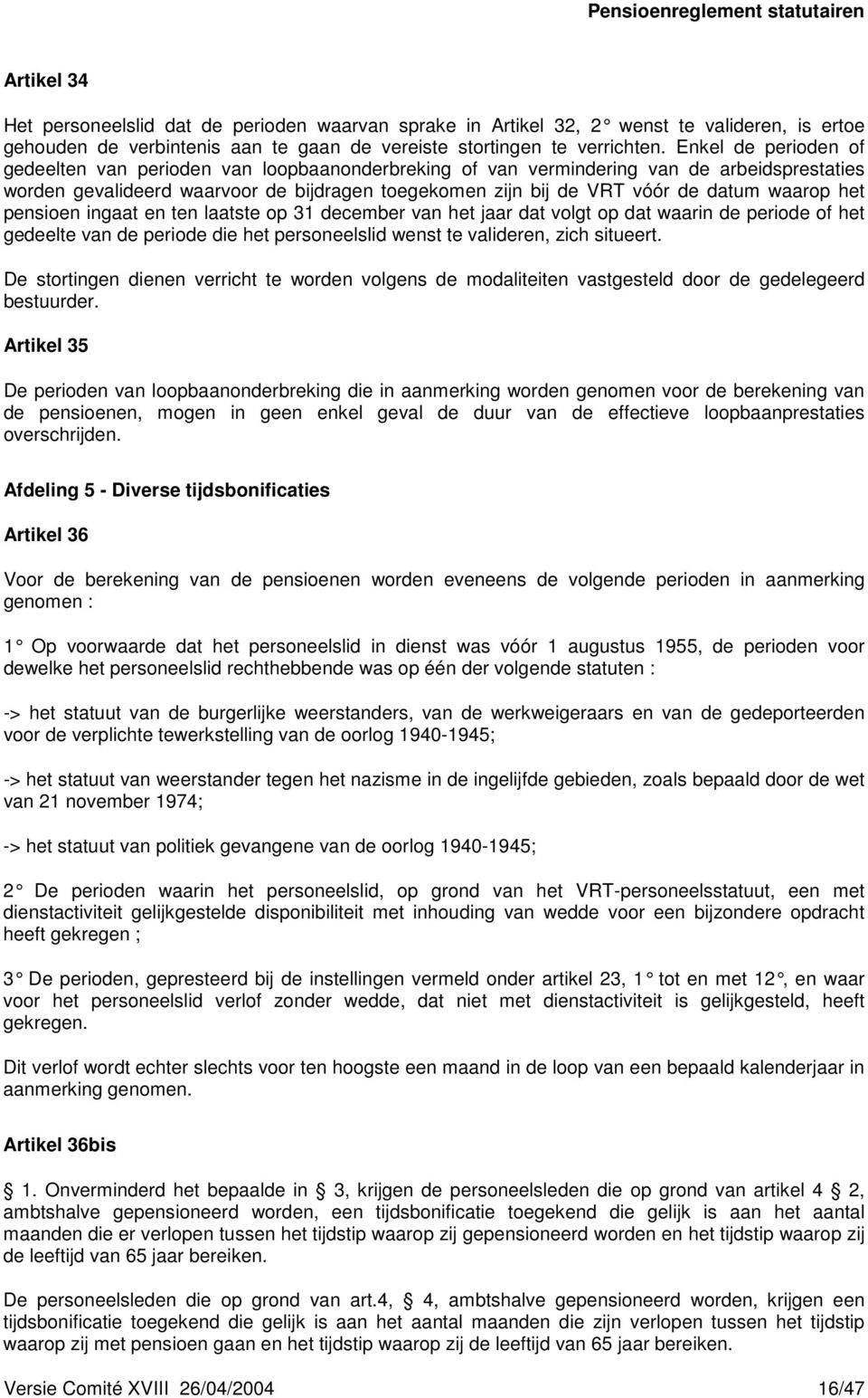 waarop het pensioen ingaat en ten laatste op 31 december van het jaar dat volgt op dat waarin de periode of het gedeelte van de periode die het personeelslid wenst te valideren, zich situeert.