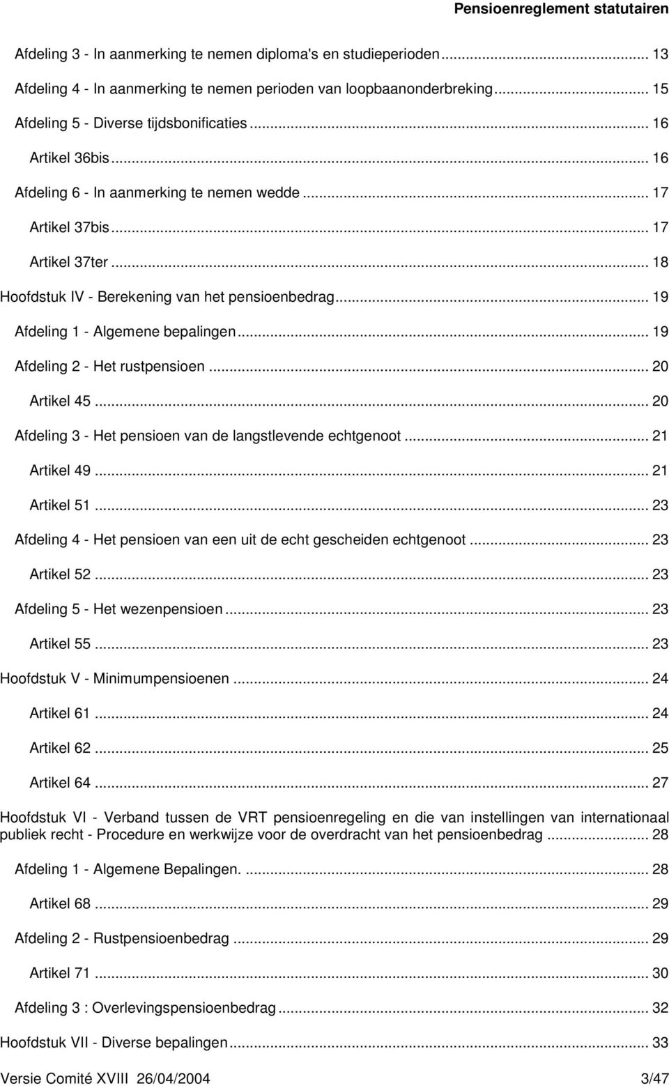 .. 19 Afdeling 2 - Het rustpensioen... 20 Artikel 45... 20 Afdeling 3 - Het pensioen van de langstlevende echtgenoot... 21 Artikel 49... 21 Artikel 51.