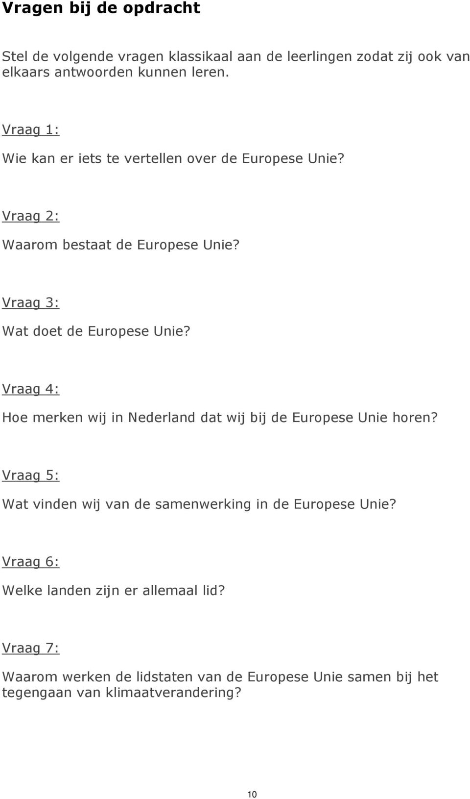 Vraag 4: Hoe merken wij in Nederland dat wij bij de Europese Unie horen? Vraag 5: Wat vinden wij van de samenwerking in de Europese Unie?