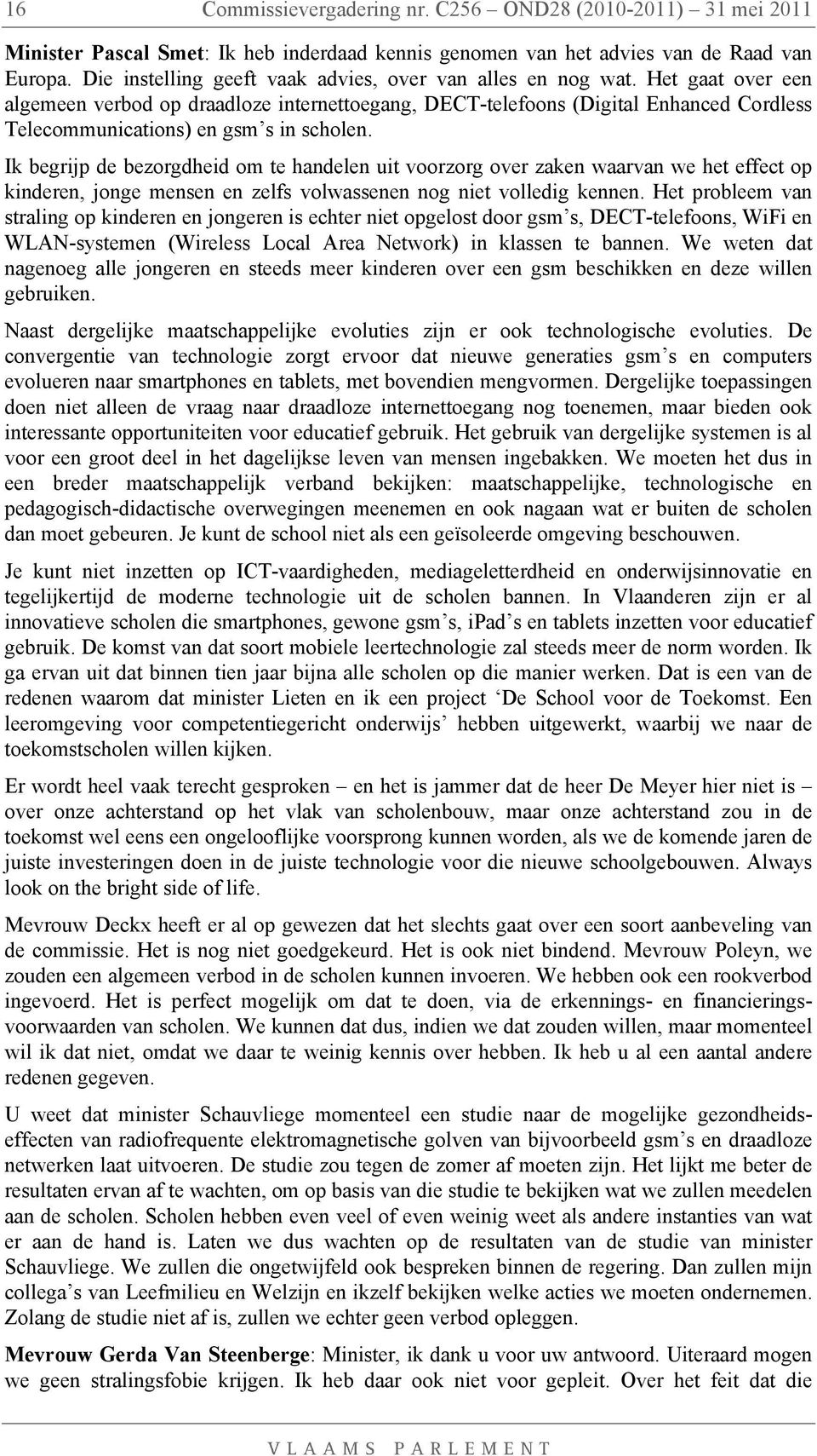 Het gaat over een algemeen verbod op draadloze internettoegang, DECT-telefoons (Digital Enhanced Cordless Telecommunications) en gsm s in scholen.