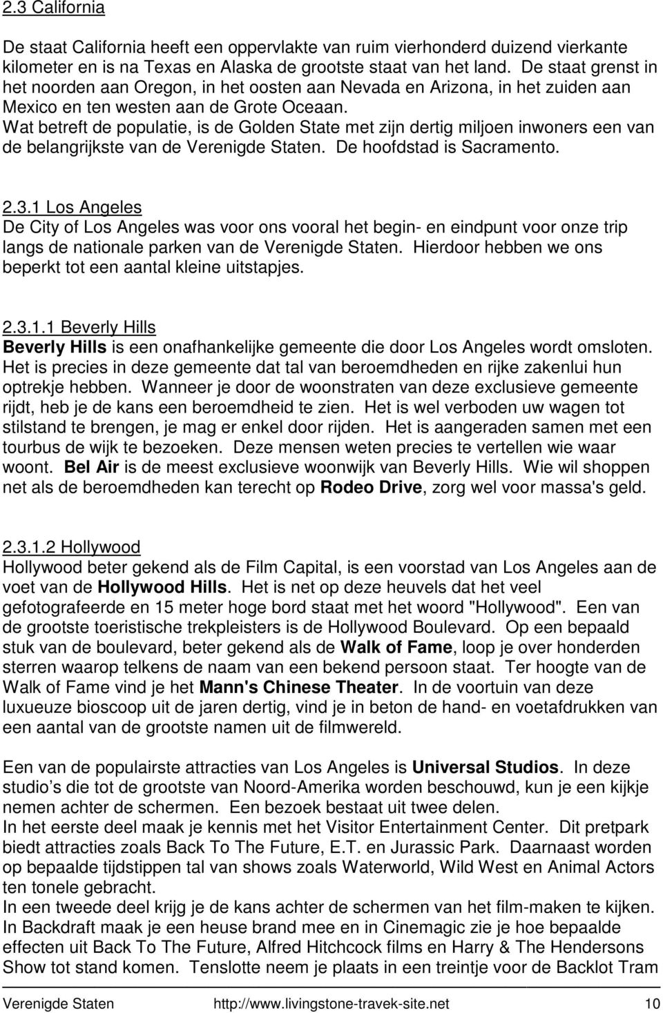 Wat betreft de populatie, is de Golden State met zijn dertig miljoen inwoners een van de belangrijkste van de Verenigde Staten. De hoofdstad is Sacramento. 2.3.