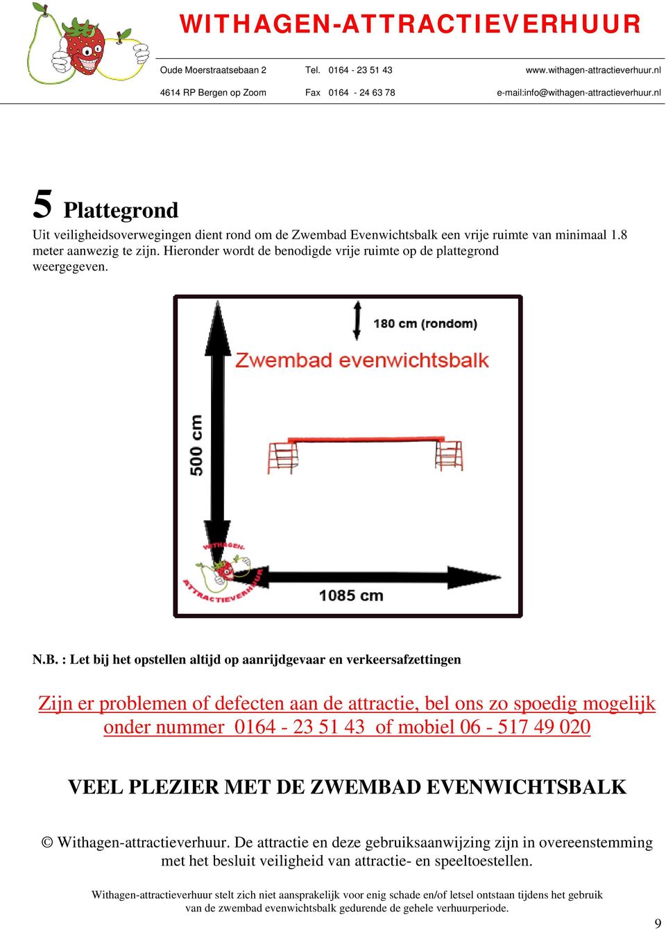 : Let bij het opstellen altijd op aanrijdgevaar en verkeersafzettingen Zijn er problemen of defecten aan de attractie, bel ons zo spoedig mogelijk onder nummer 0164-23 51 43 of mobiel 06-517 49 020