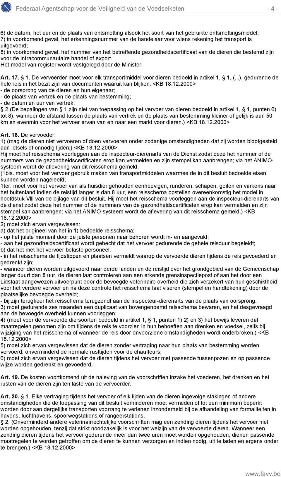 intracommunautaire handel of export. Het model van register wordt vastgelegd door de Minister. Art. 17. 1. De vervoerder moet voor elk transportmiddel voor dieren bedoeld in artikel 1, 1, (.