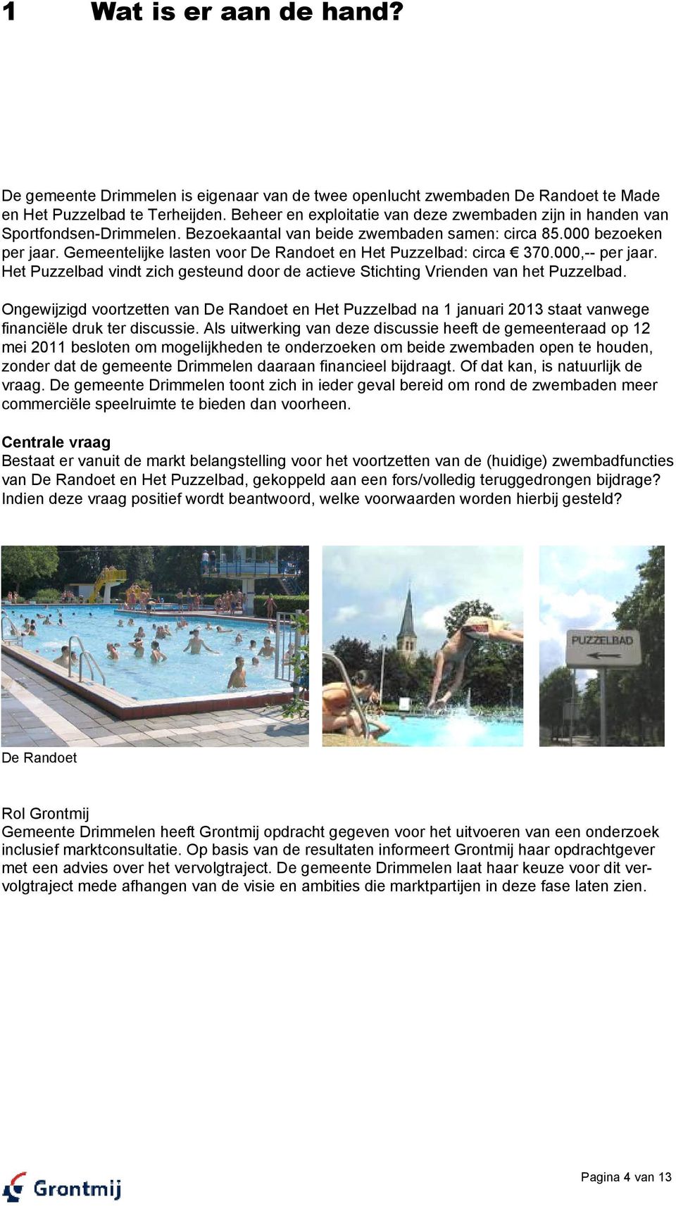 Gemeentelijke lasten voor De Randoet en Het Puzzelbad: circa 370.000,-- per jaar. Het Puzzelbad vindt zich gesteund door de actieve Stichting Vrienden van het Puzzelbad.