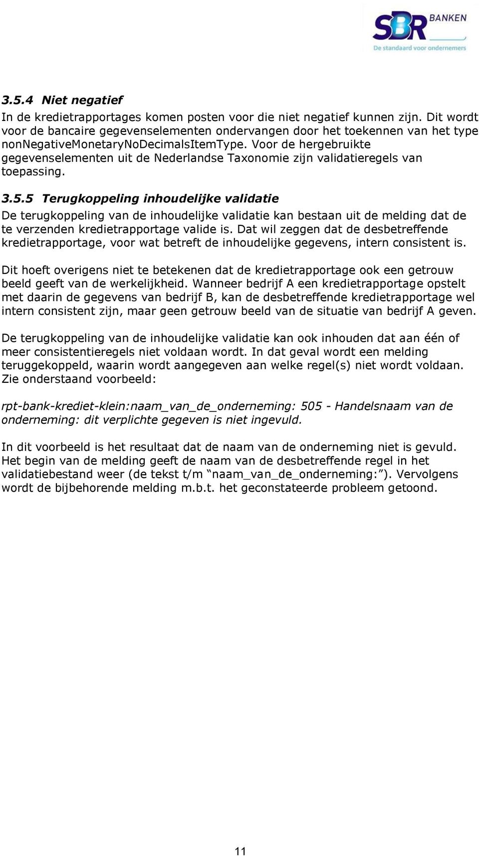 Voor de hergebruikte gegevenselementen uit de Nederlandse Taxonomie zijn validatieregels van toepassing. 3.5.