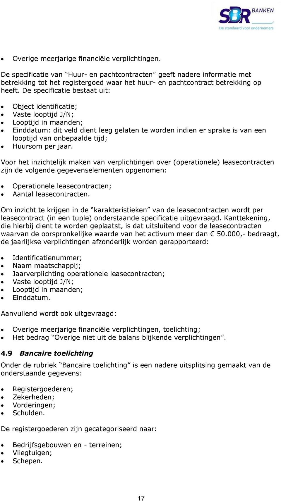 De specificatie bestaat uit: Object identificatie; Vaste looptijd J/N; Looptijd in maanden; Einddatum: dit veld dient leeg gelaten te worden indien er sprake is van een looptijd van onbepaalde tijd;