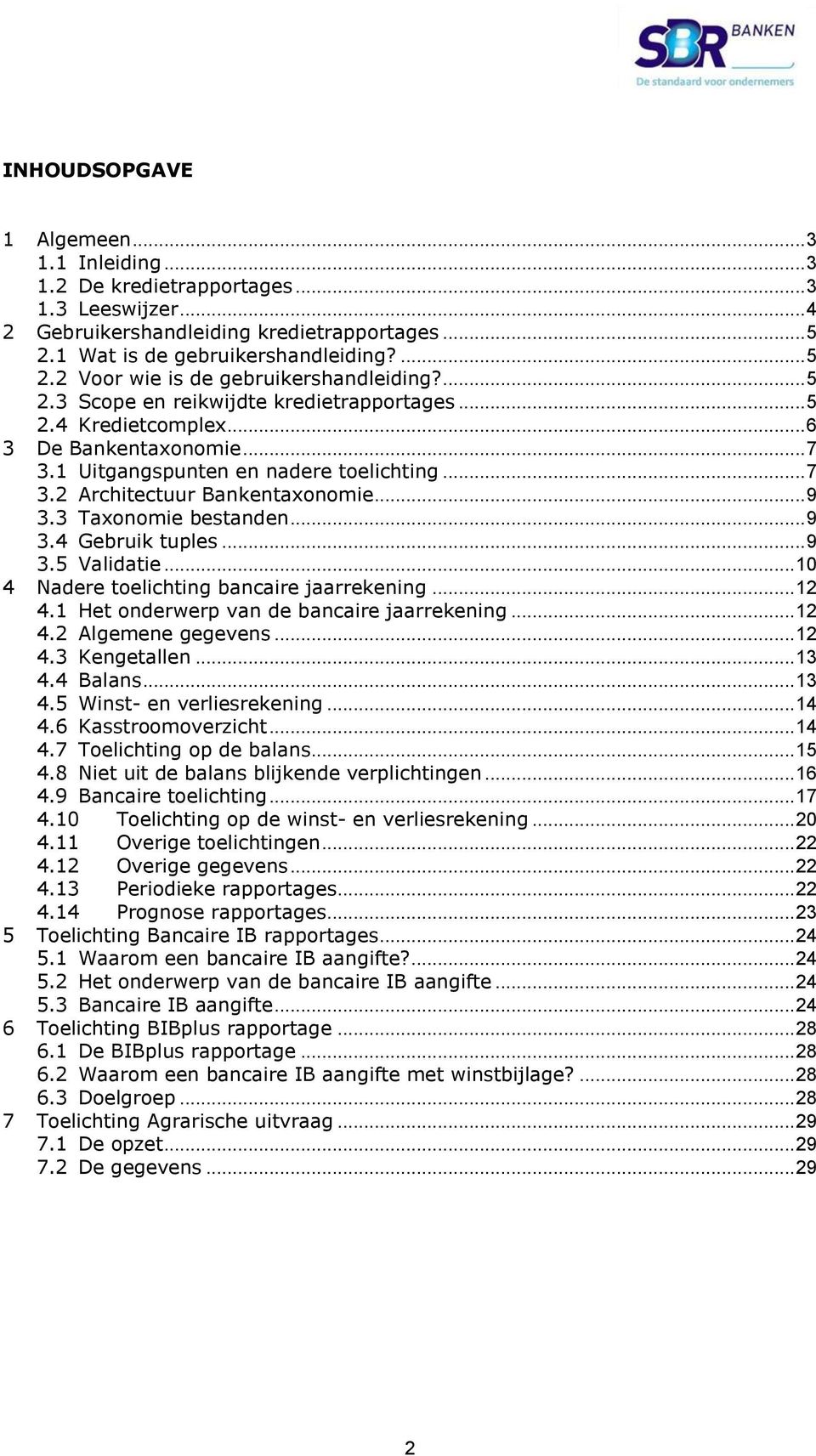 3 Taxonomie bestanden... 9 3.4 Gebruik tuples... 9 3.5 Validatie... 10 4 Nadere toelichting bancaire jaarrekening... 12 4.1 Het onderwerp van de bancaire jaarrekening... 12 4.2 Algemene gegevens.