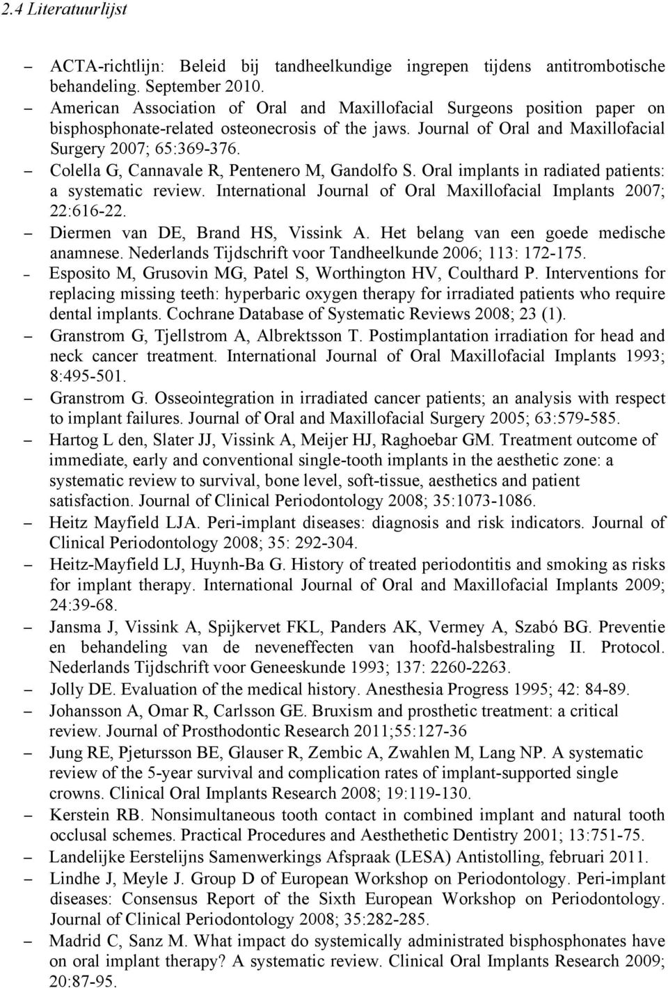 Colella G, Cannavale R, Pentenero M, Gandolfo S. Oral implants in radiated patients: a systematic review. International Journal of Oral Maxillofacial Implants 2007; 22:616-22.