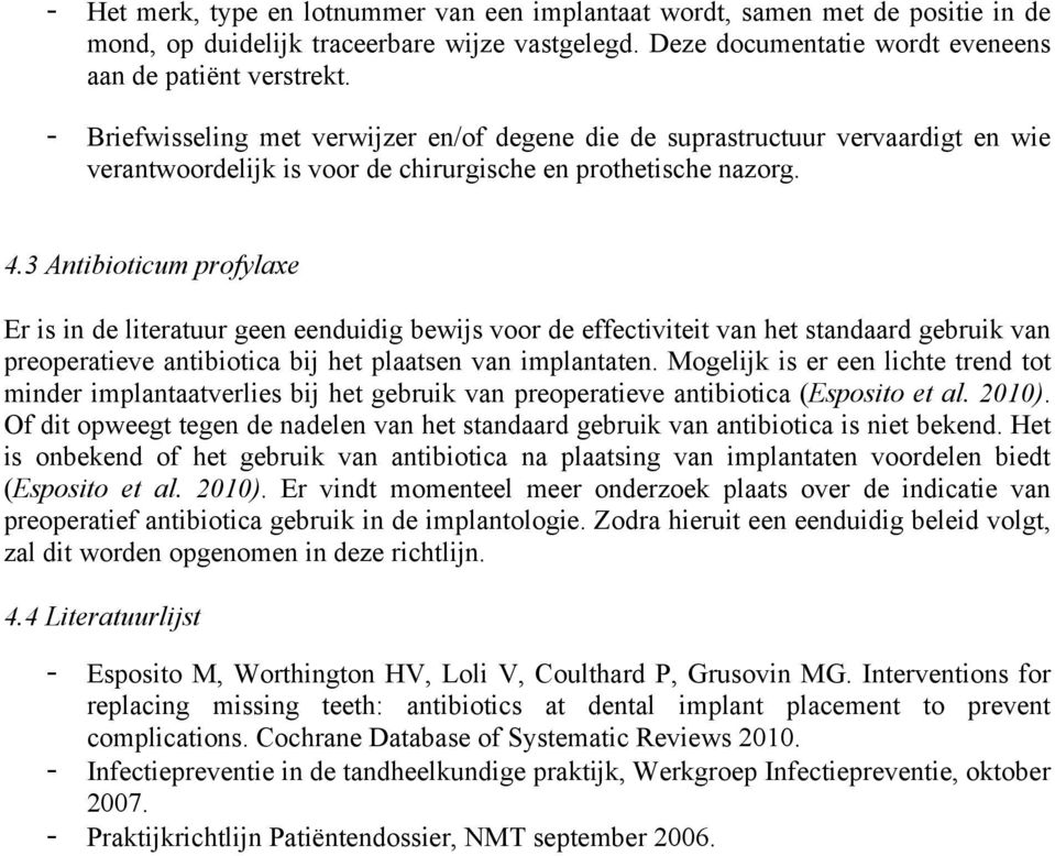 3 Antibioticum profylaxe Er is in de literatuur geen eenduidig bewijs voor de effectiviteit van het standaard gebruik van preoperatieve antibiotica bij het plaatsen van implantaten.