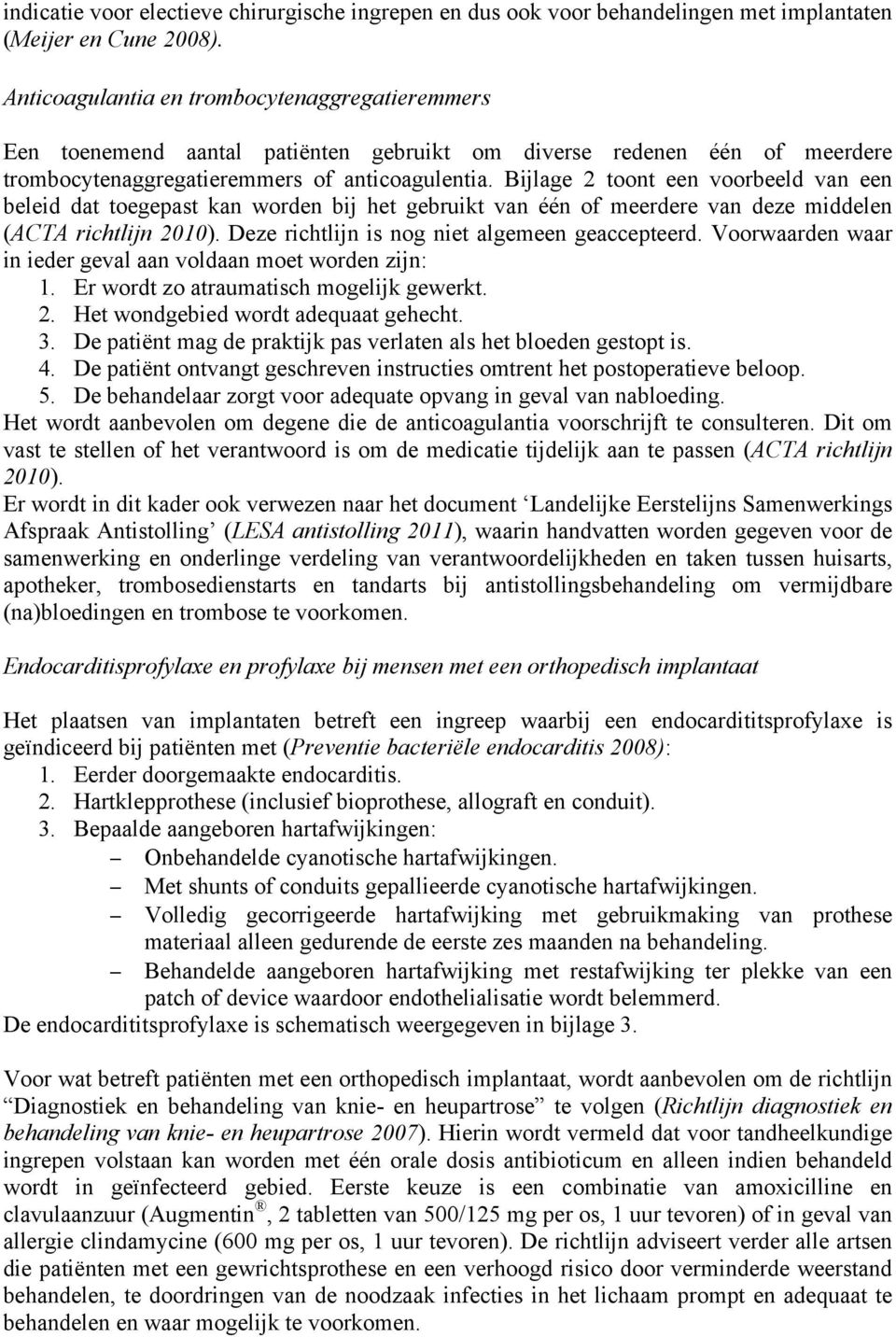 Bijlage 2 toont een voorbeeld van een beleid dat toegepast kan worden bij het gebruikt van één of meerdere van deze middelen (ACTA richtlijn 2010). Deze richtlijn is nog niet algemeen geaccepteerd.