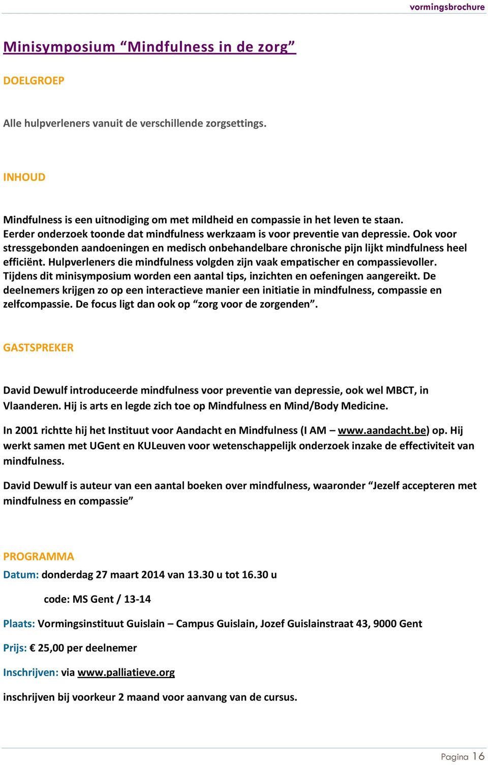 Hulpverleners die mindfulness volgden zijn vaak empatischer en compassievoller. Tijdens dit minisymposium worden een aantal tips, inzichten en oefeningen aangereikt.