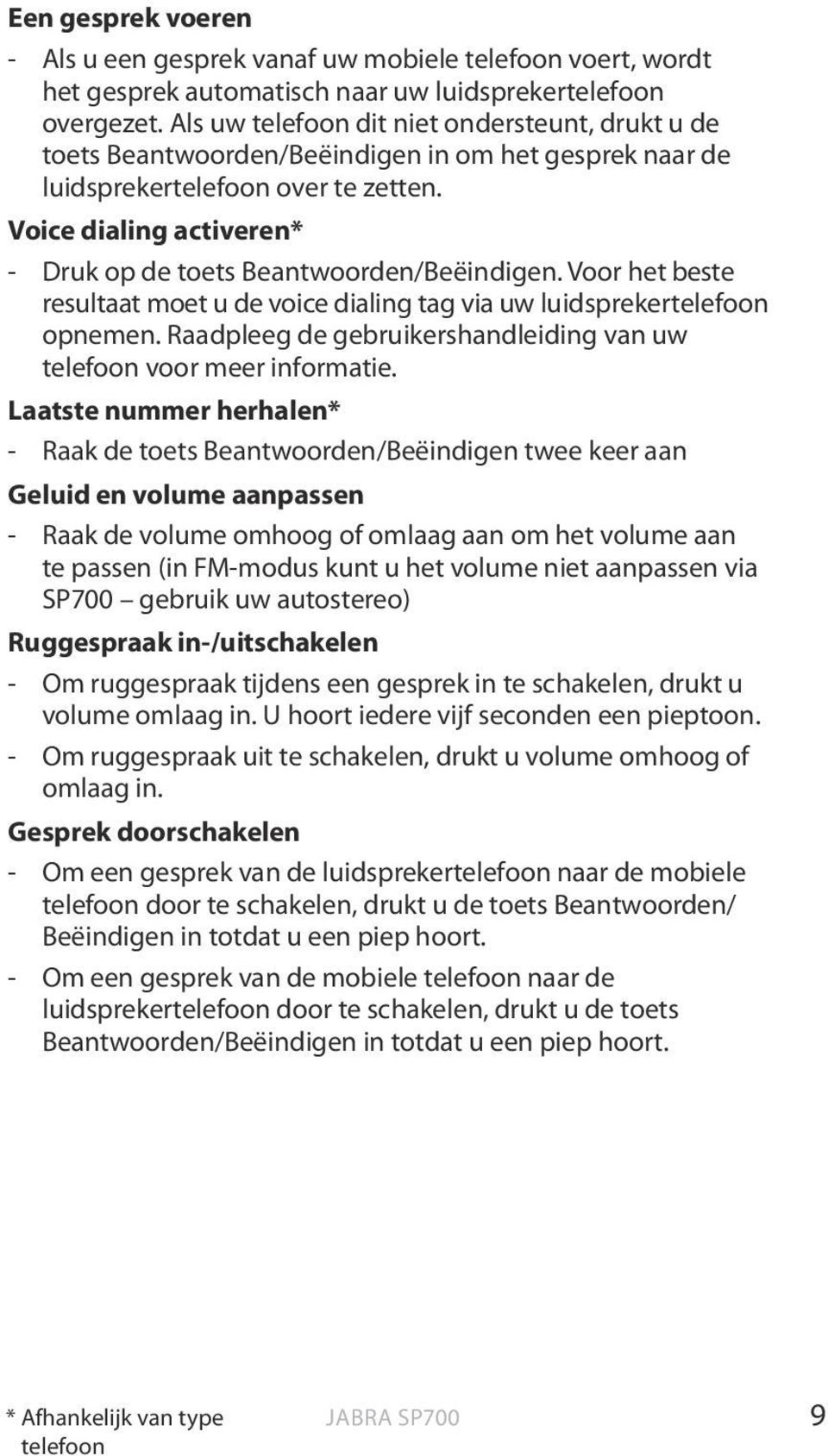 Voice dialing activeren* - Druk op de toets Beantwoorden/Beëindigen. Voor het beste resultaat moet u de voice dialing tag via uw luidsprekertelefoon opnemen.