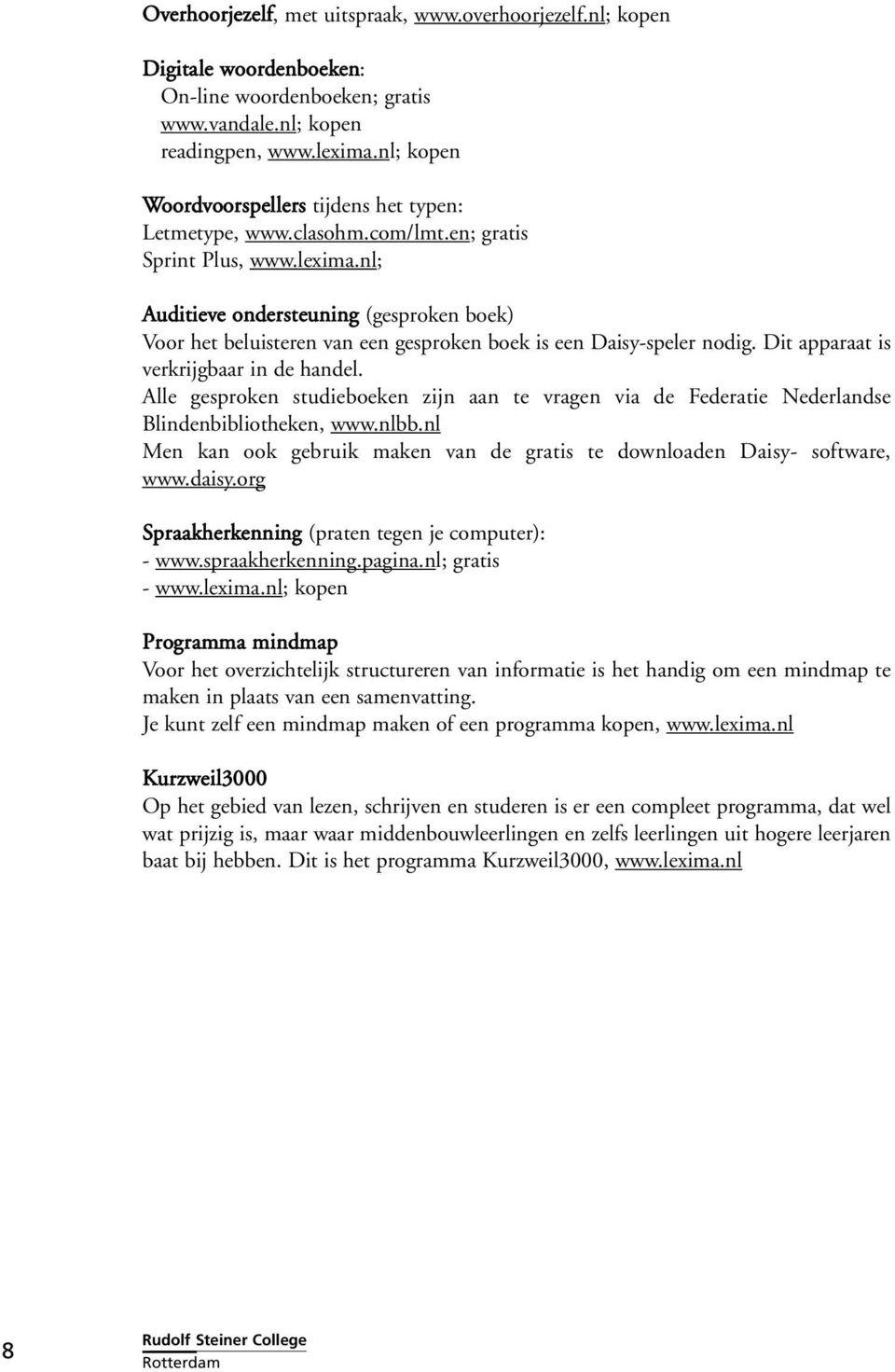 nl; Auditieve ondersteuning (gesproken boek) Voor het beluisteren van een gesproken boek is een Daisy-speler nodig. Dit apparaat is verkrijgbaar in de handel.