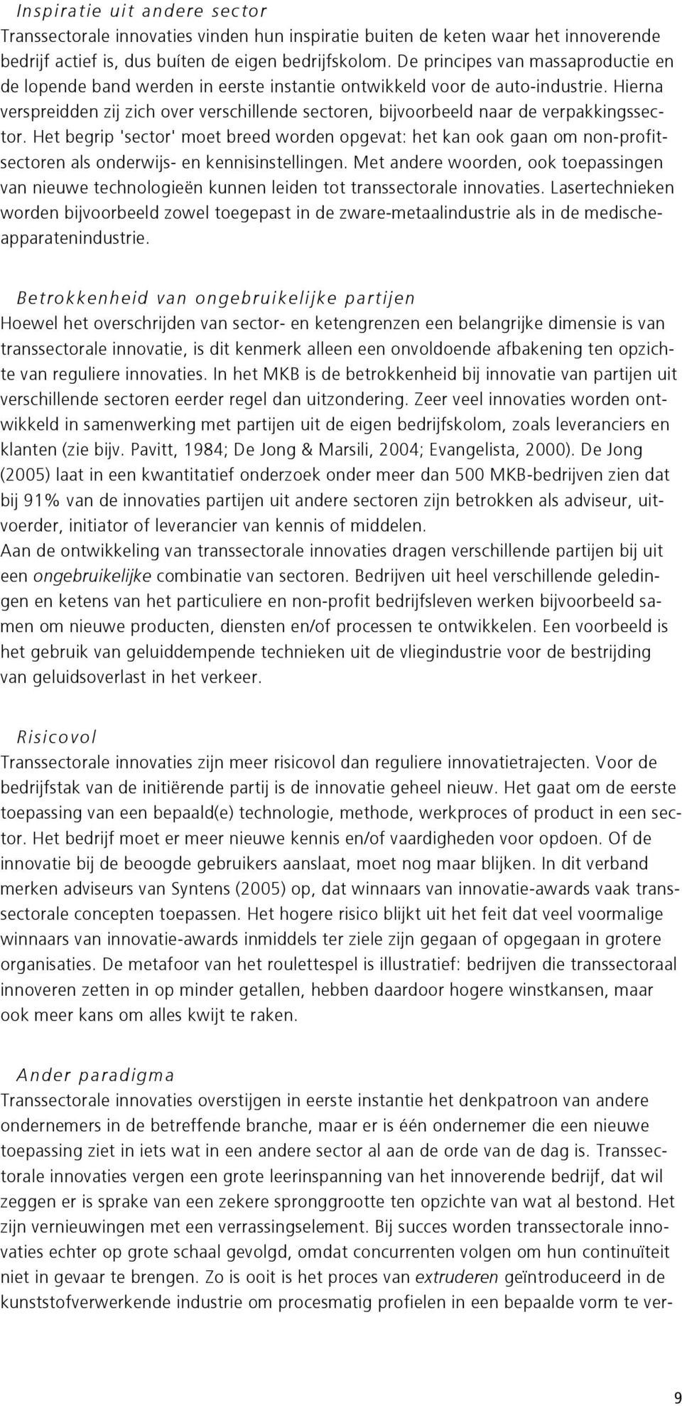 Hierna verspreidden zij zich over verschillende sectoren, bijvoorbeeld naar de verpakkingssector.