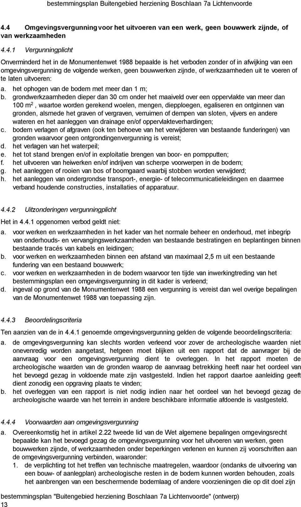 grondwerkzaamheden dieper dan 30 cm onder het maaiveld over een oppervlakte van meer dan 100 m2, waartoe worden gerekend woelen, mengen, diepploegen, egaliseren en ontginnen van gronden, alsmede het