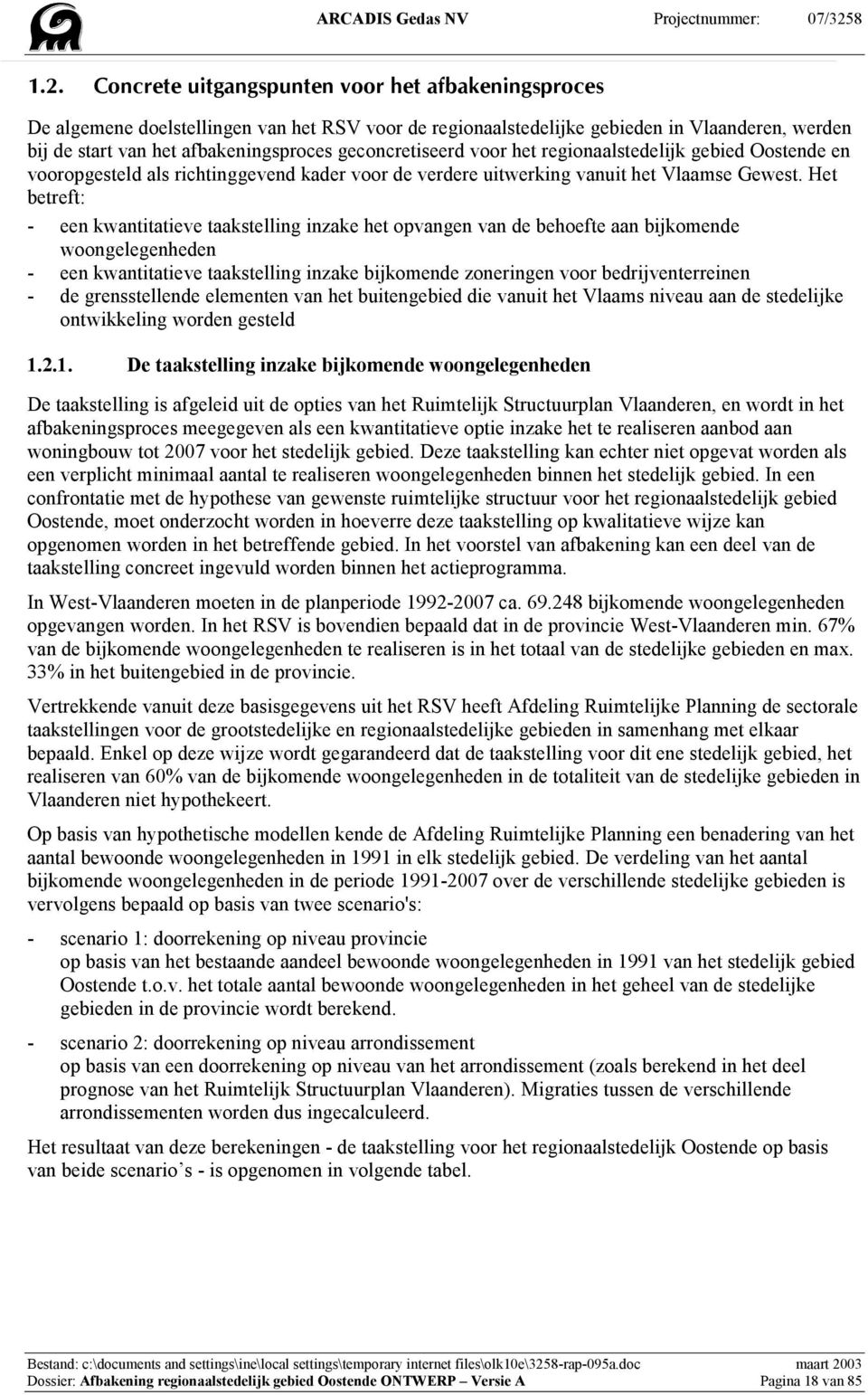 Het betreft: - een kwantitatieve taakstelling inzake het opvangen van de behoefte aan bijkomende woongelegenheden - een kwantitatieve taakstelling inzake bijkomende zoneringen voor bedrijventerreinen