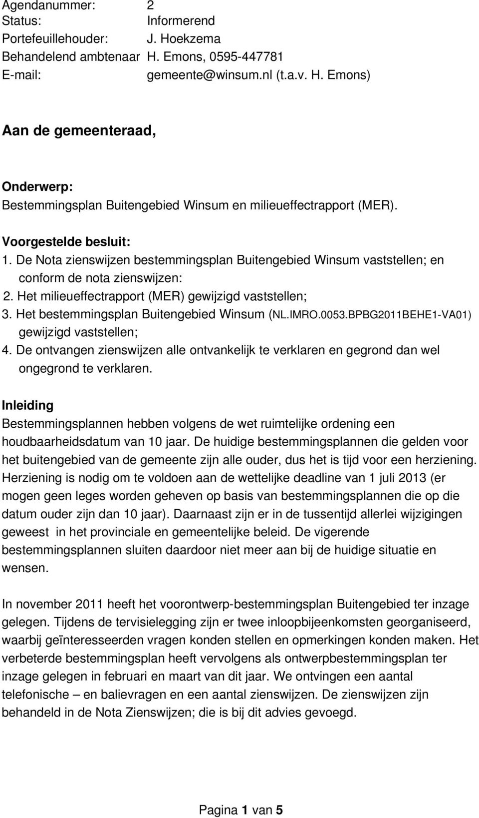 Het bestemmingsplan Buitengebied Winsum (NL.IMRO.0053.BPBG2011BEHE1 VA01) gewijzigd vaststellen; 4. De ontvangen zienswijzen alle ontvankelijk te verklaren en gegrond dan wel ongegrond te verklaren.
