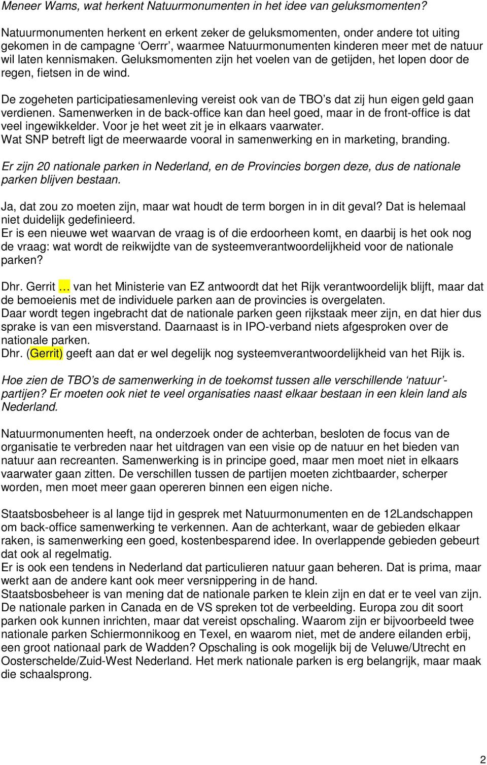 Geluksmomenten zijn het voelen van de getijden, het lopen door de regen, fietsen in de wind. De zogeheten participatiesamenleving vereist ook van de TBO s dat zij hun eigen geld gaan verdienen.