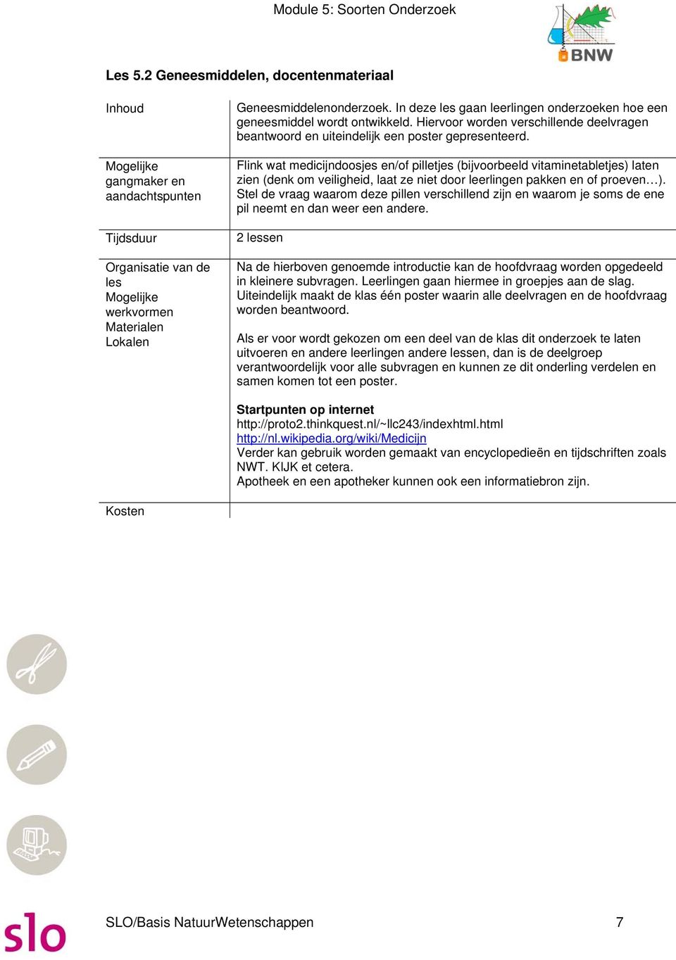 Flink wat medicijndoosjes en/of pilletjes (bijvoorbeeld vitaminetabletjes) laten zien (denk om veiligheid, laat ze niet door leerlingen pakken en of proeven ).