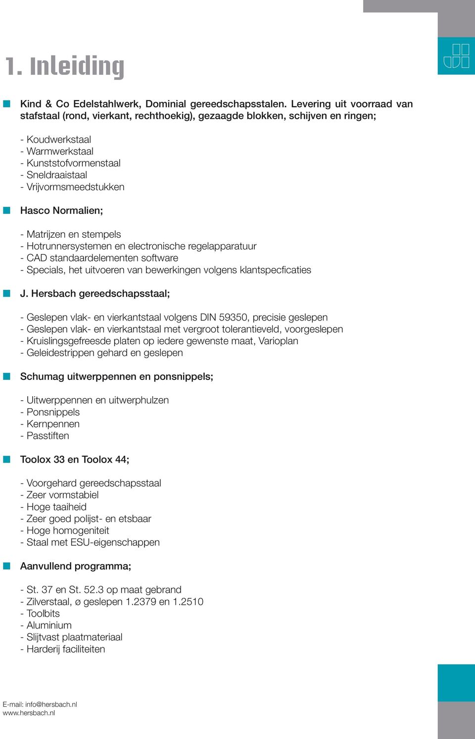 n Hasco Normalien; - Matrijzen en stempels - Hotrunnersystemen en electronische regelapparatuur - CAD standaardelementen software - Specials, het uitvoeren van bewerkingen volgens klantspecficaties n